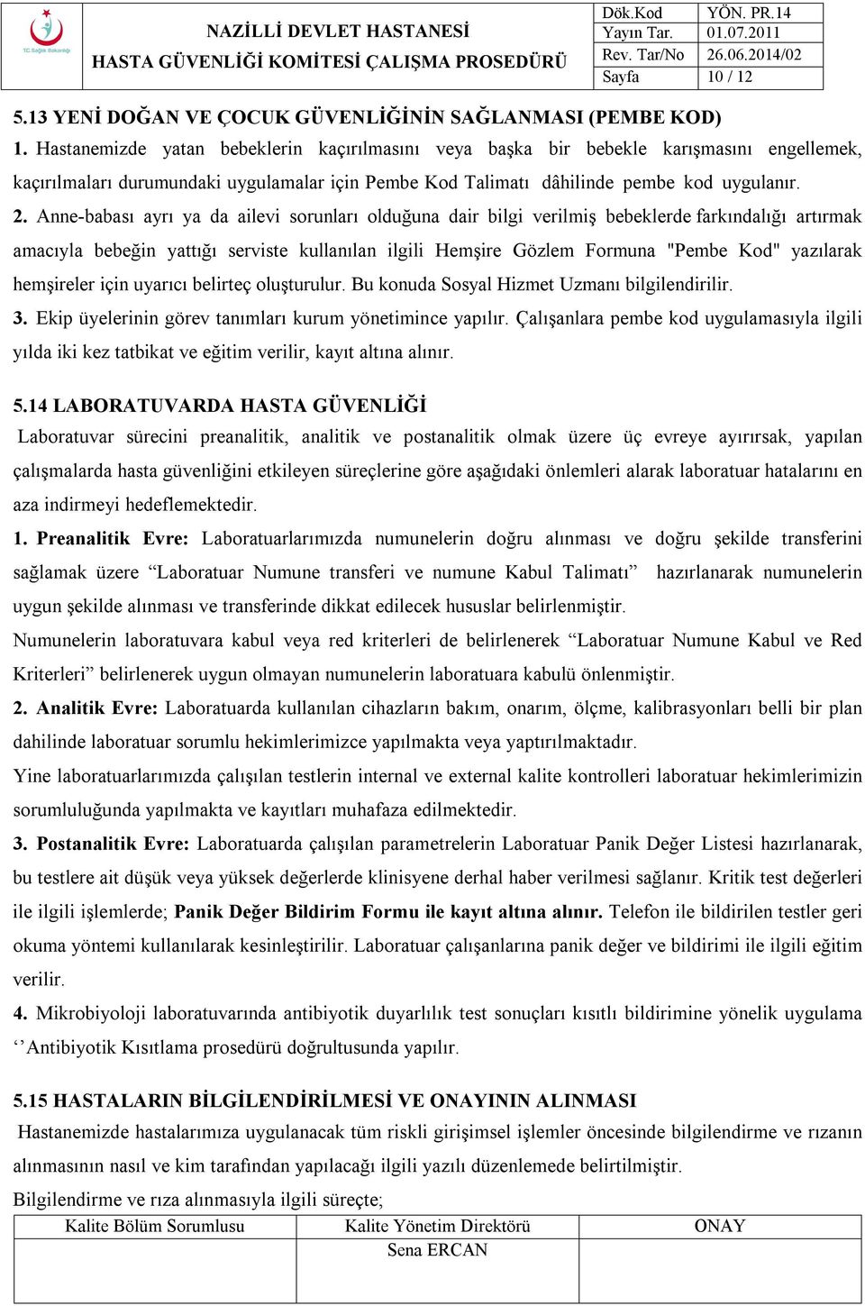 Anne-babası ayrı ya da ailevi sorunları olduğuna dair bilgi verilmiş bebeklerde farkındalığı artırmak amacıyla bebeğin yattığı serviste kullanılan ilgili Hemşire Gözlem Formuna "Pembe Kod" yazılarak