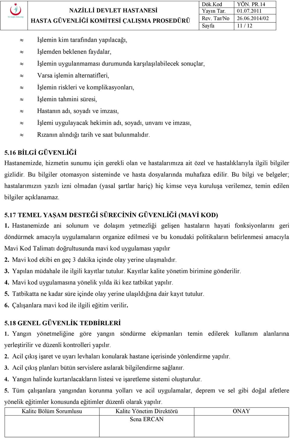 16 BİLGİ GÜVENLİĞİ Hastanemizde, hizmetin sunumu için gerekli olan ve hastalarımıza ait özel ve hastalıklarıyla ilgili bilgiler gizlidir.