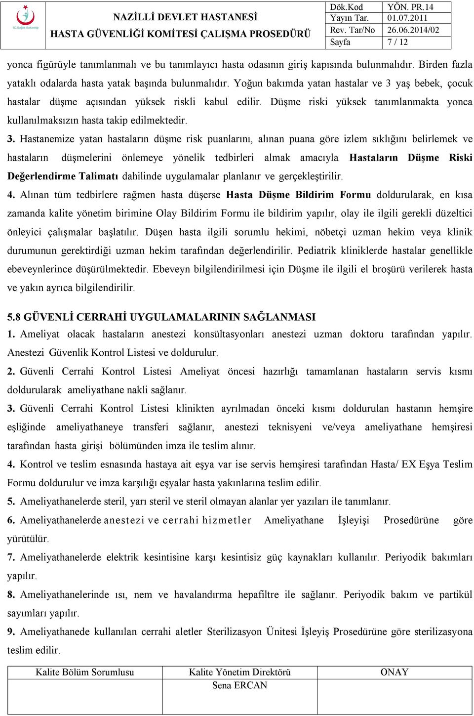 yaş bebek, çocuk hastalar düşme açısından yüksek riskli kabul edilir. Düşme riski yüksek tanımlanmakta yonca kullanılmaksızın hasta takip edilmektedir. 3.