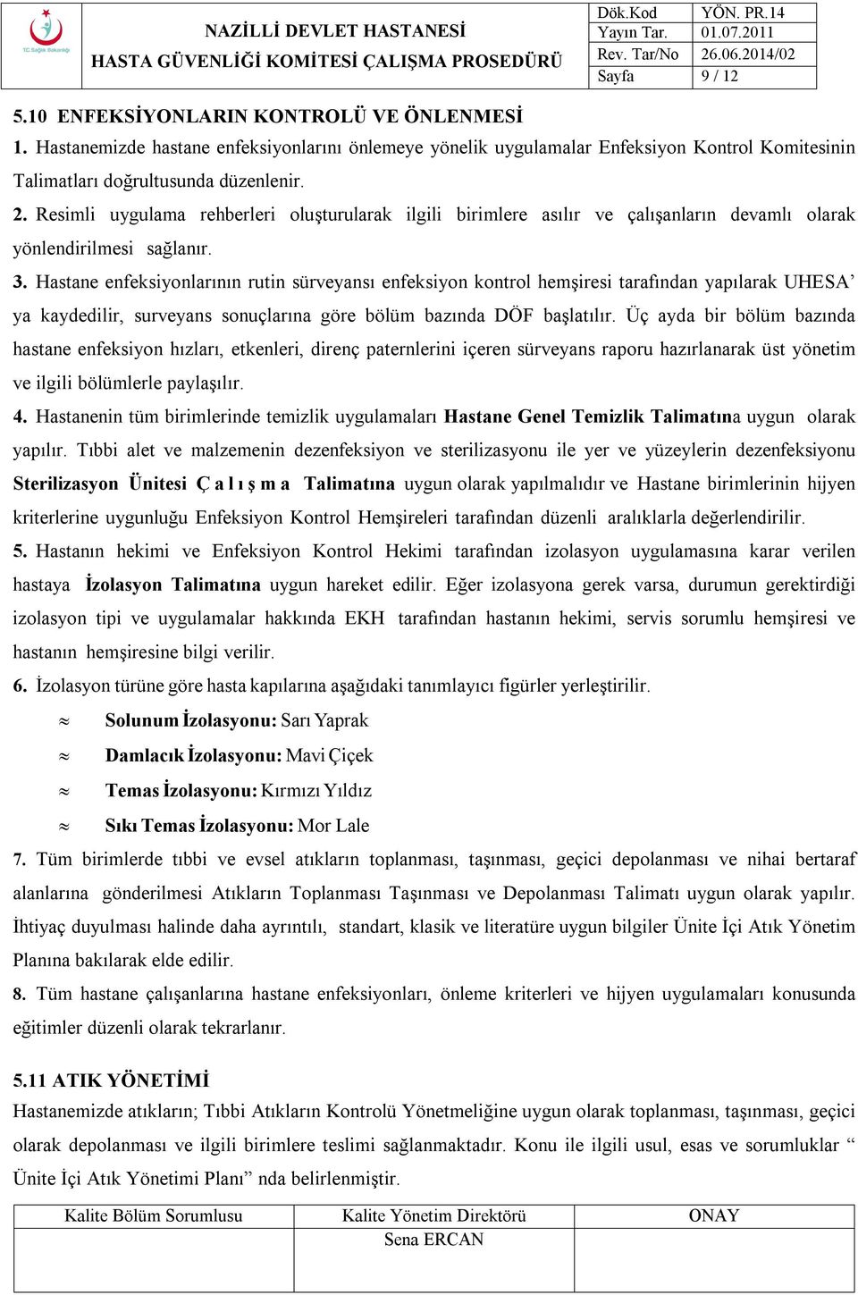 Hastane enfeksiyonlarının rutin sürveyansı enfeksiyon kontrol hemşiresi tarafından yapılarak UHESA ya kaydedilir, surveyans sonuçlarına göre bölüm bazında DÖF başlatılır.