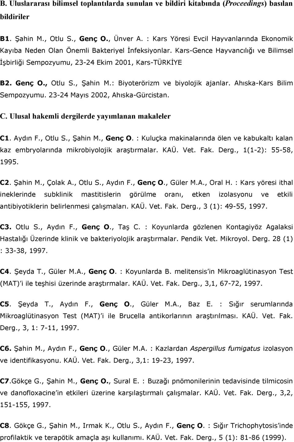 , Otlu S., Şahin M.: Biyoterörizm ve biyolojik ajanlar. Ahıska-Kars Bilim Sempozyumu. 23-24 Mayıs 2002, Ahıska-Gürcistan. C. Ulusal hakemli dergilerde yayımlanan makaleler C1. Aydın F., Otlu S., Şahin M., Genç O.