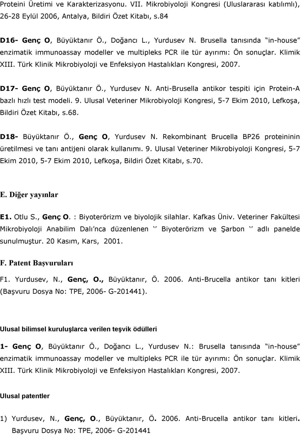 D17- Genç O, Büyüktanır Ö., Yurdusev N. Anti-Brusella antikor tespiti için Protein-A bazlı hızlı test modeli. 9.