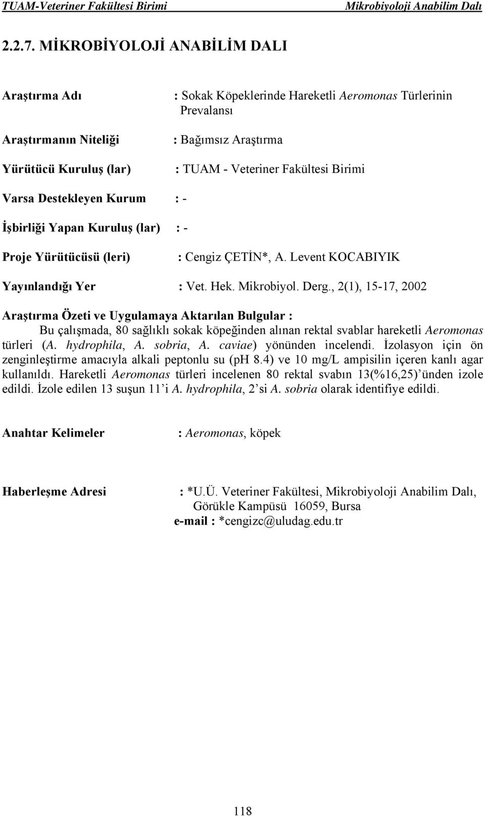 caviae) yönünden incelendi. İzolasyon için ön zenginleştirme amacıyla alkali peptonlu su (ph 8.4) ve 10 mg/l ampisilin içeren kanlı agar kullanıldı.