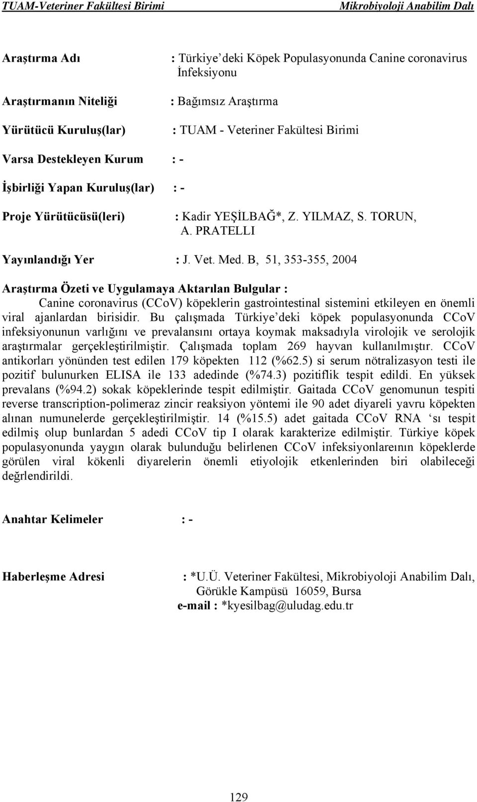 Bu çalışmada Türkiye deki köpek populasyonunda CCoV infeksiyonunun varlığını ve prevalansını ortaya koymak maksadıyla virolojik ve serolojik araştırmalar gerçekleştirilmiştir.