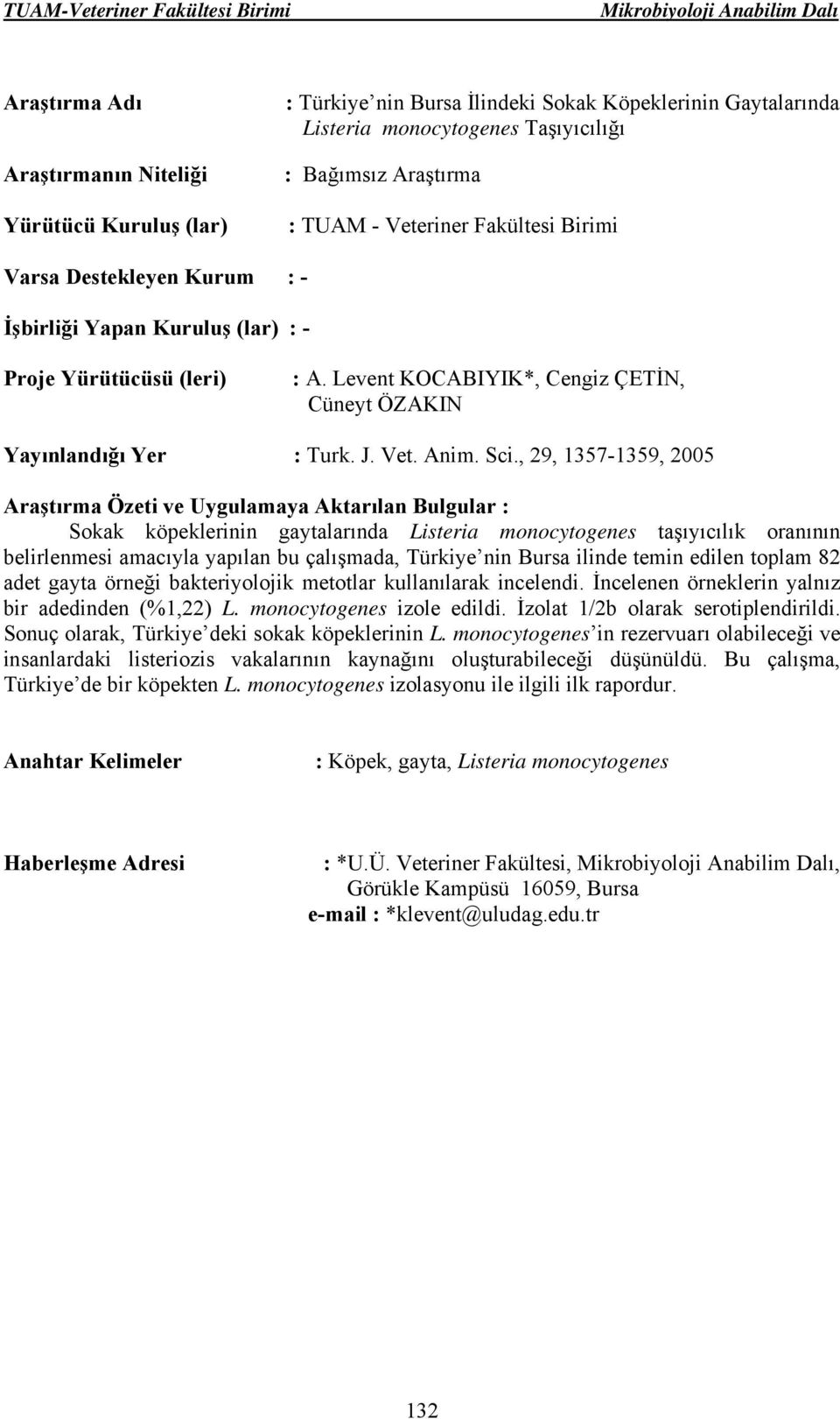 gayta örneği bakteriyolojik metotlar kullanılarak incelendi. İncelenen örneklerin yalnız bir adedinden (%1,22) L. monocytogenes izole edildi. İzolat 1/2b olarak serotiplendirildi.