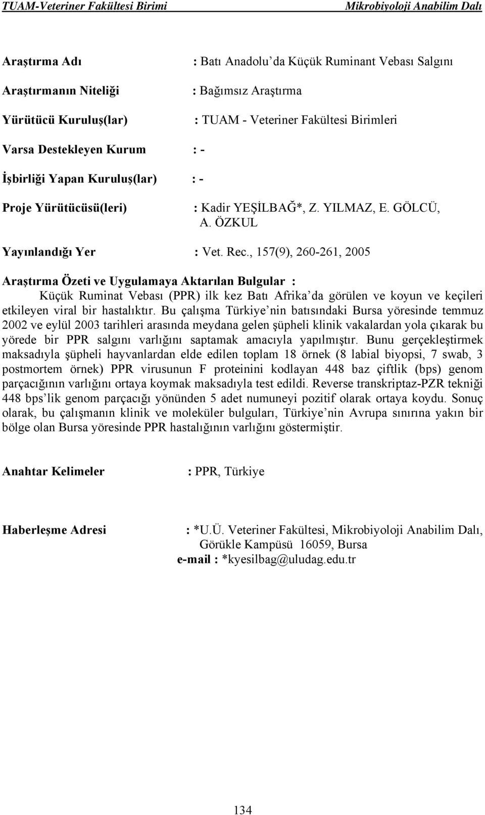 Bu çalışma Türkiye nin batısındaki Bursa yöresinde temmuz 2002 ve eylül 2003 tarihleri arasında meydana gelen şüpheli klinik vakalardan yola çıkarak bu yörede bir PPR salgını varlığını saptamak