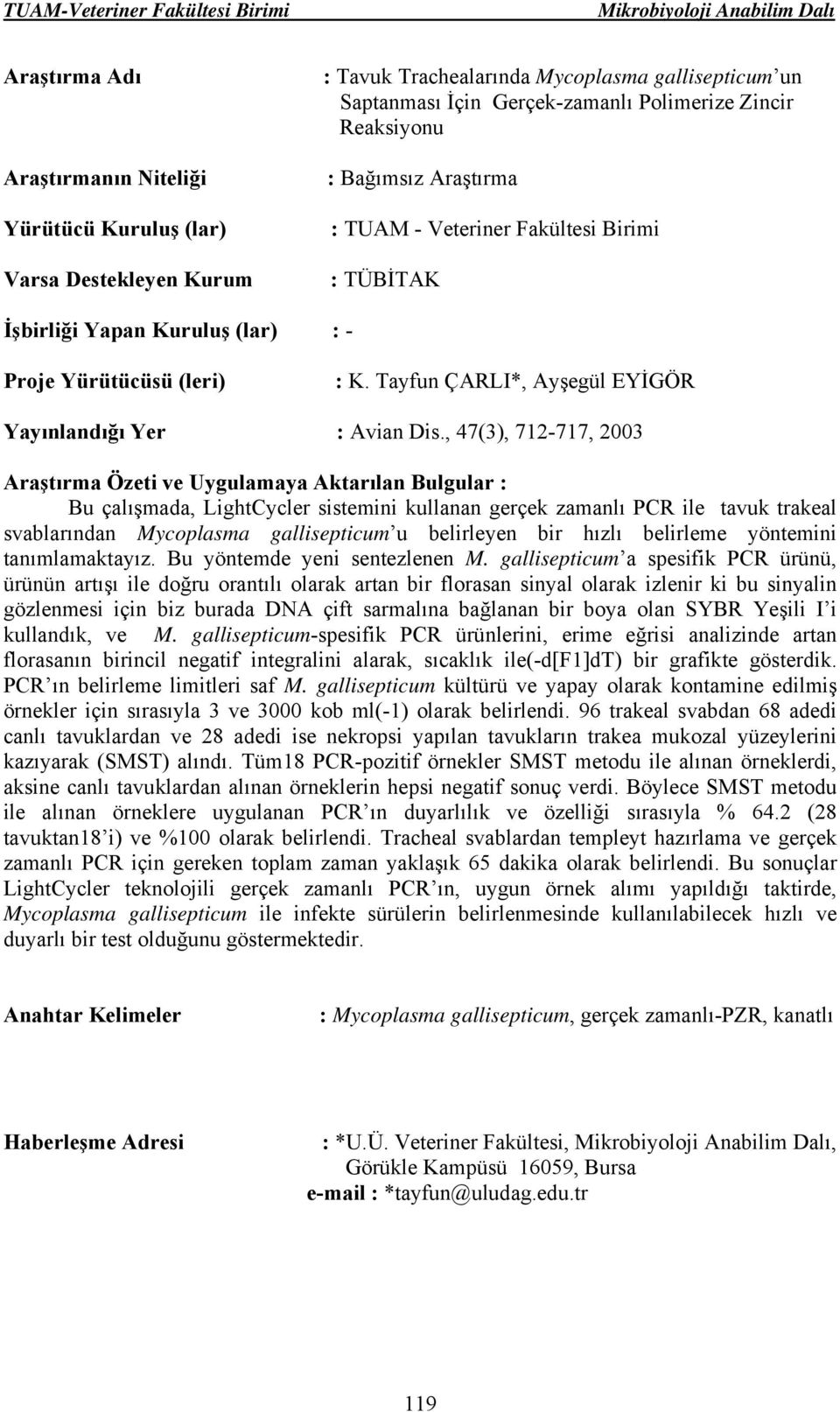 , 47(3), 712-717, 2003 Bu çalışmada, LightCycler sistemini kullanan gerçek zamanlı PCR ile tavuk trakeal svablarından Mycoplasma gallisepticum u belirleyen bir hızlı belirleme yöntemini