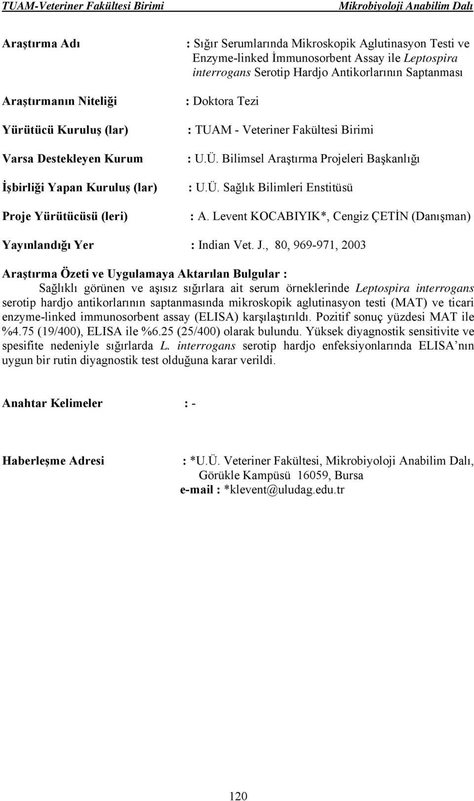 , 80, 969-971, 2003 Sağlıklı görünen ve aşısız sığırlara ait serum örneklerinde Leptospira interrogans serotip hardjo antikorlarının saptanmasında mikroskopik aglutinasyon testi (MAT) ve ticari