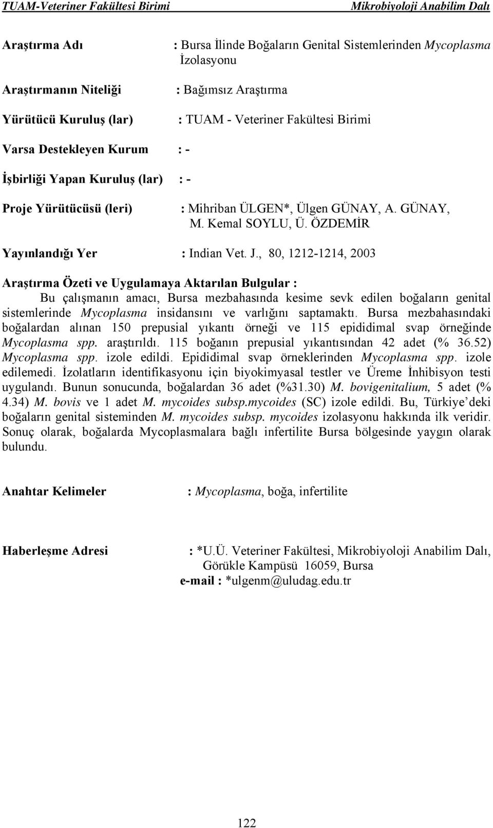 Bursa mezbahasındaki boğalardan alınan 150 prepusial yıkantı örneği ve 115 epididimal svap örneğinde Mycoplasma spp. araştırıldı. 115 boğanın prepusial yıkantısından 42 adet (% 36.52) Mycoplasma spp.