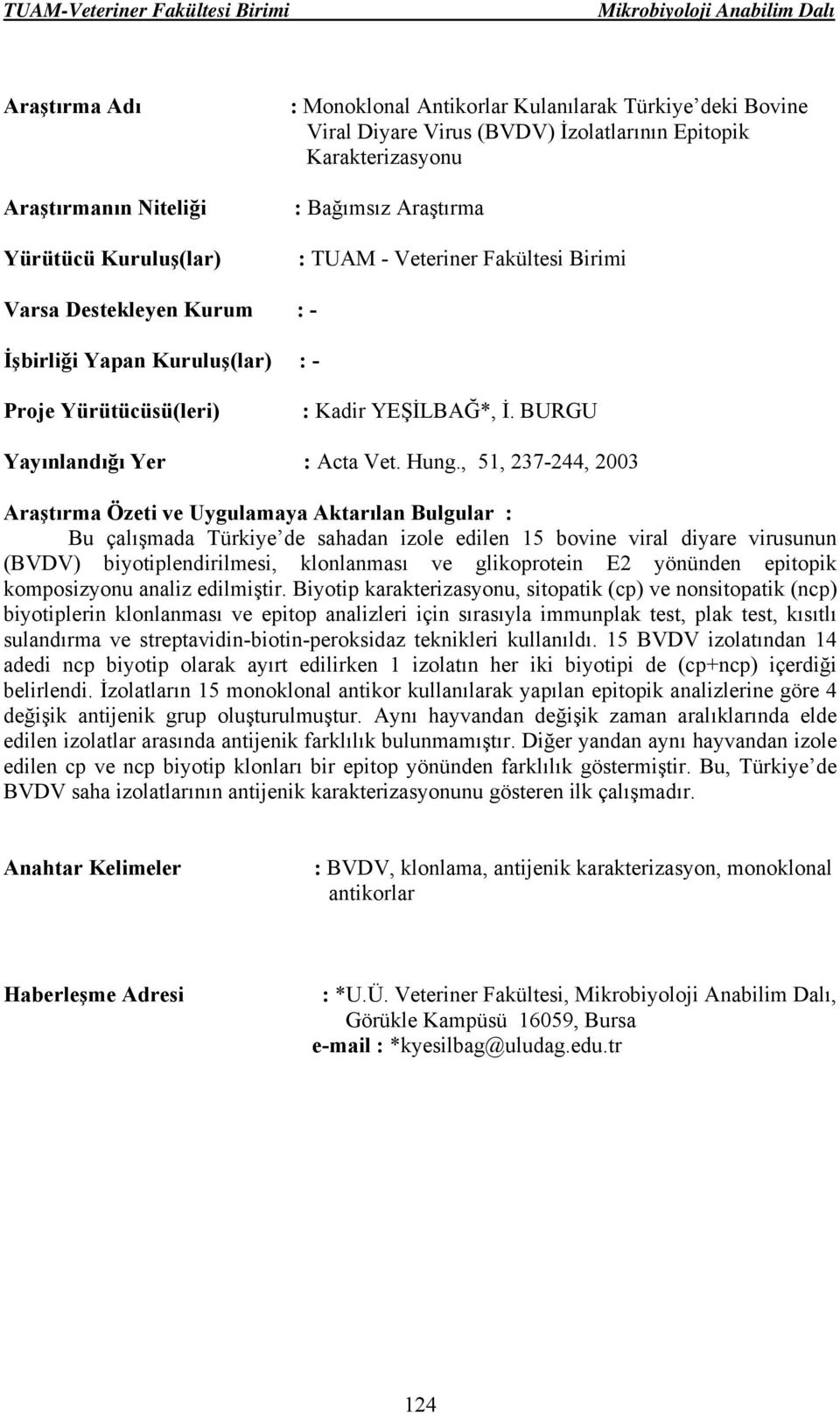 , 51, 237-244, 2003 Bu çalışmada Türkiye de sahadan izole edilen 15 bovine viral diyare virusunun (BVDV) biyotiplendirilmesi, klonlanması ve glikoprotein E2 yönünden epitopik komposizyonu analiz