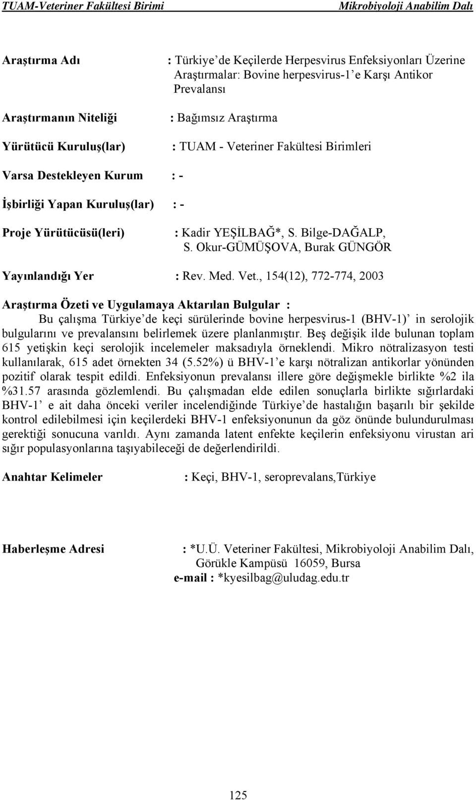 , 154(12), 772-774, 2003 Bu çalışma Türkiye de keçi sürülerinde bovine herpesvirus-1 (BHV-1) in serolojik bulgularını ve prevalansını belirlemek üzere planlanmıştır.