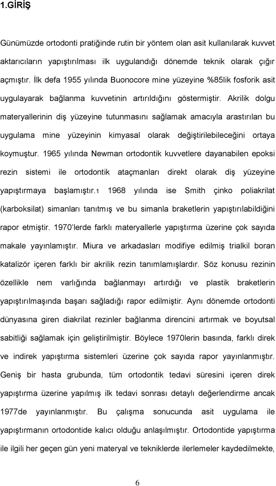 Akrilik dolgu materyallerinin diş yüzeyine tutunmasını sağlamak amacıyla arastırılan bu uygulama mine yüzeyinin kimyasal olarak değiştirilebileceğini ortaya koymuştur.