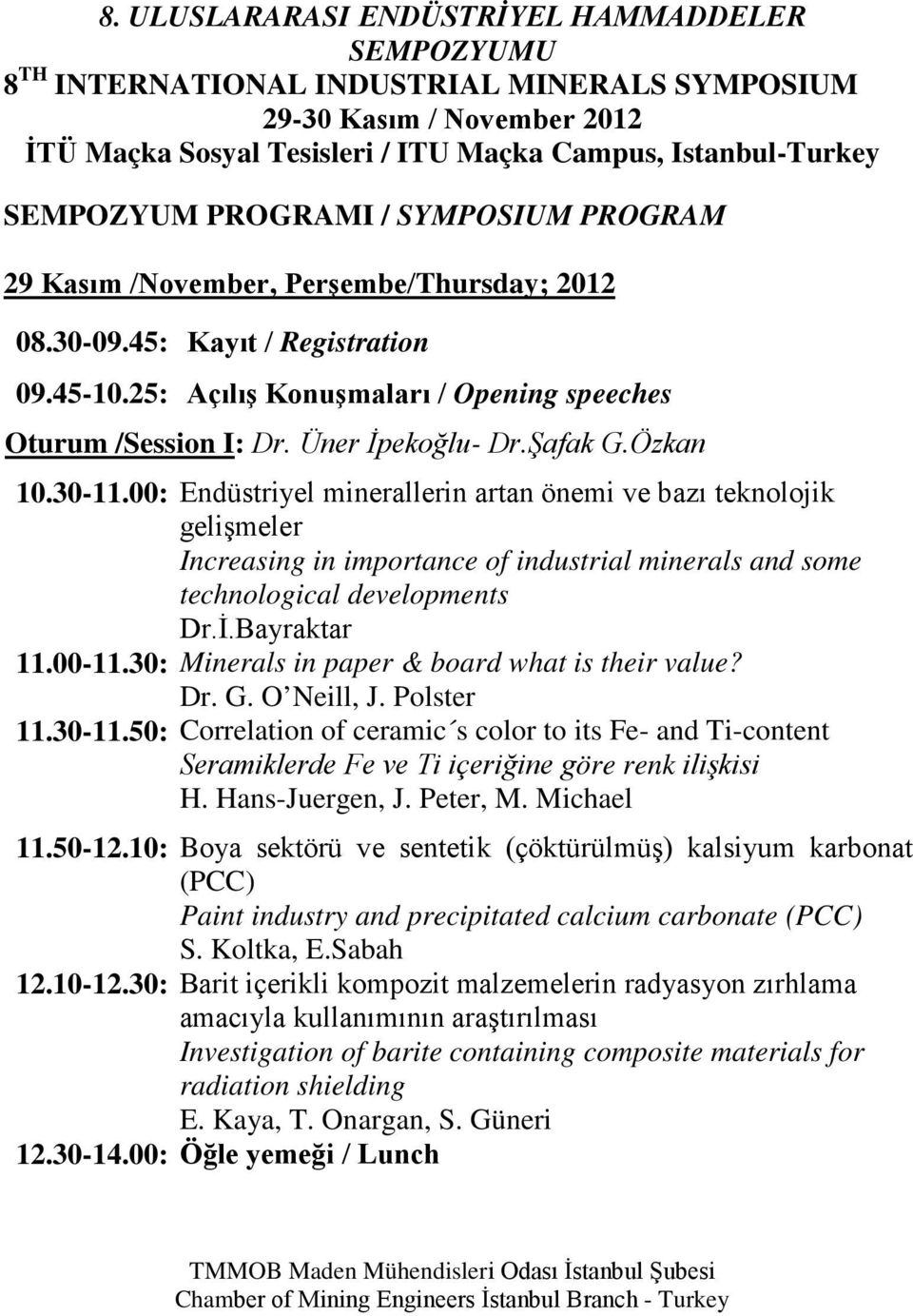 Üner İpekoğlu- Dr.Şafak G.Özkan 10.30-11.00: Endüstriyel minerallerin artan önemi ve bazı teknolojik gelişmeler Increasing in importance of industrial minerals and some technological developments Dr.