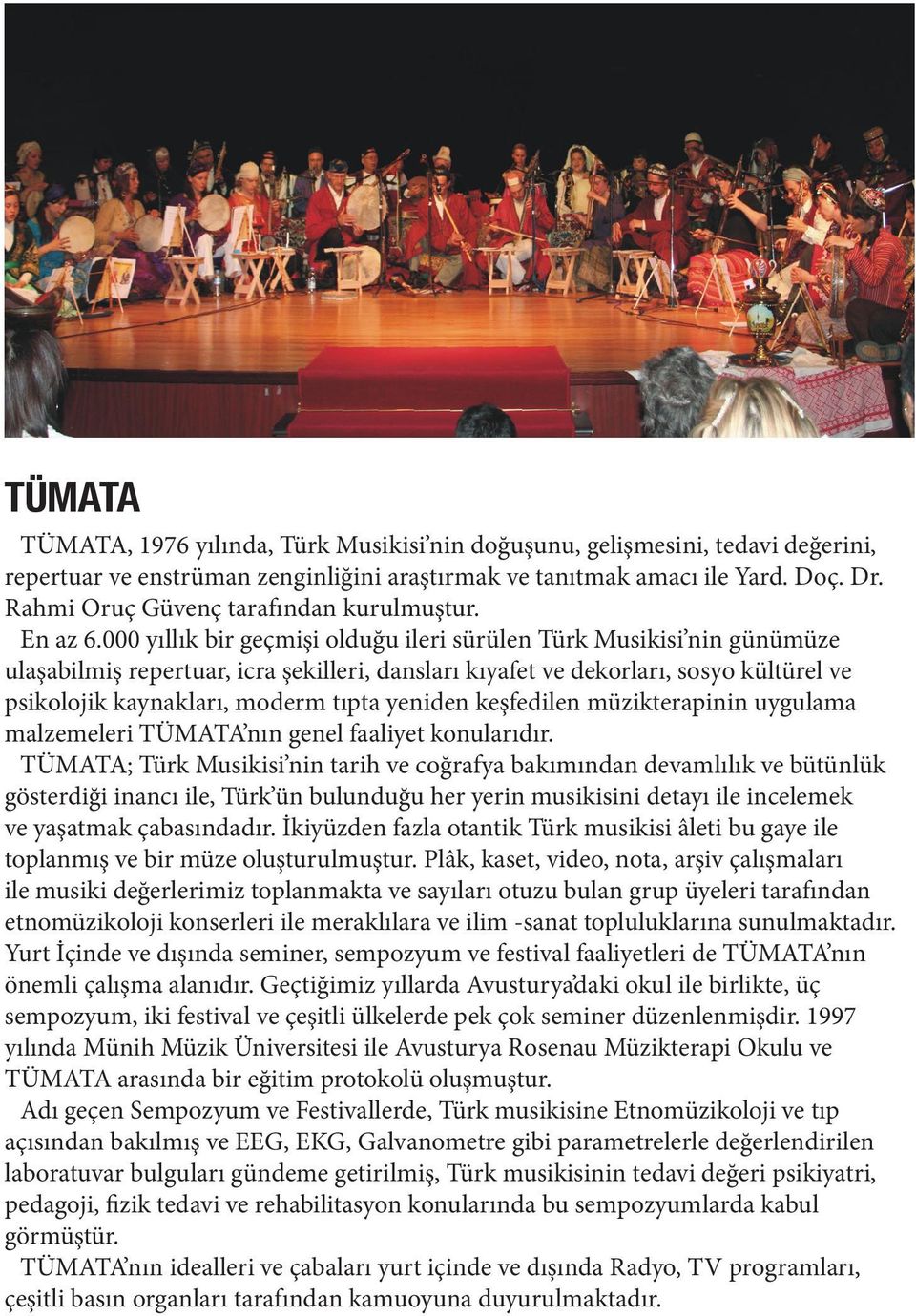 000 yıllık bir geçmişi olduğu ileri sürülen Türk Musikisi nin günümüze ulaşabilmiş repertuar, icra şekilleri, dansları kıyafet ve dekorları, sosyo kültürel ve psikolojik kaynakları, moderm tıpta