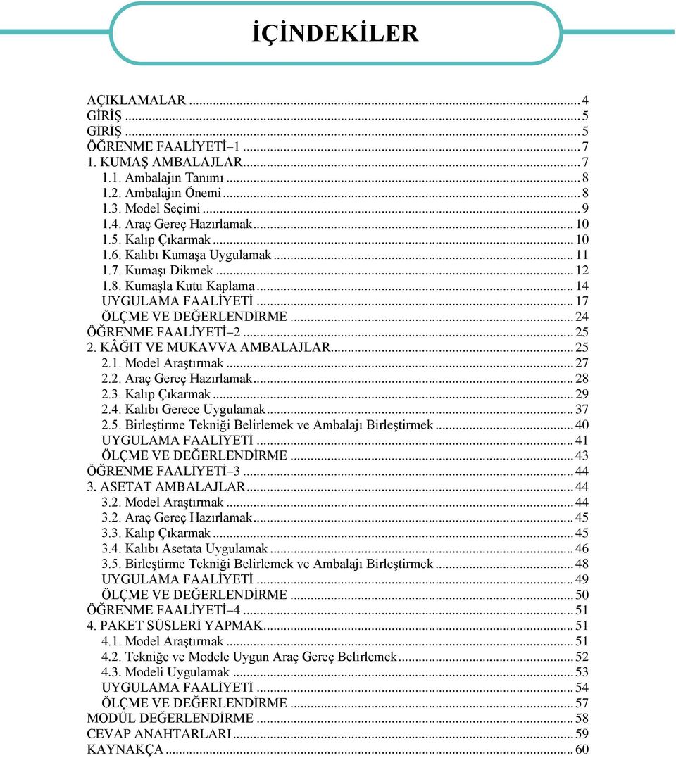 .. 25 2. KÂĞIT VE MUKAVVA AMBALAJLAR... 25 2.1. Model Araştırmak... 27 2.2. Araç Gereç Hazırlamak... 28 2.3. Kalıp Çıkarmak... 29 2.4. Kalıbı Gerece Uygulamak... 37 2.5. Birleştirme Tekniği Belirlemek ve Ambalajı Birleştirmek.