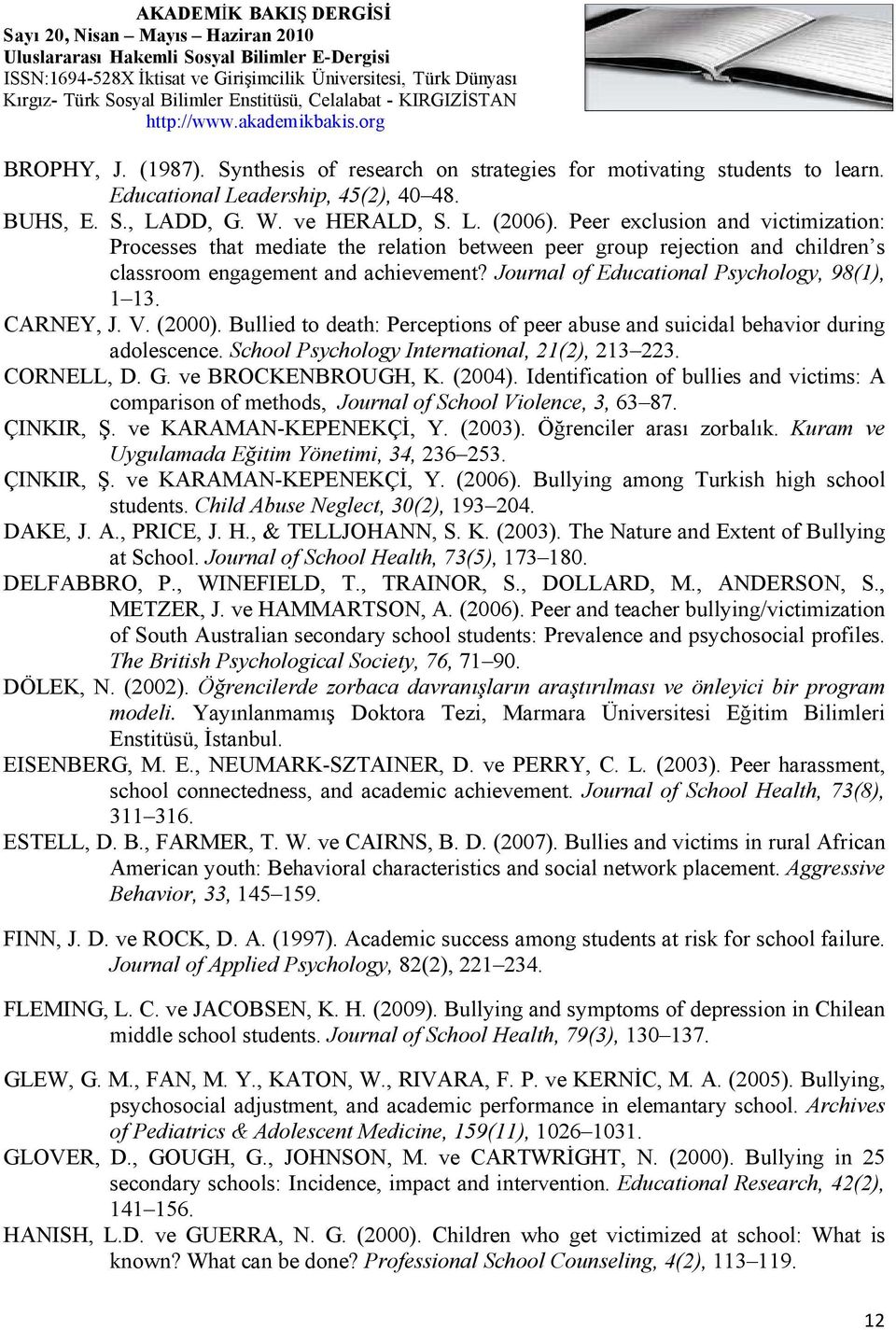 CARNEY, J. V. (2000). Bullied to death: Perceptions of peer abuse and suicidal behavior during adolescence. School Psychology International, 21(2), 213 223. CORNELL, D. G. ve BROCKENBROUGH, K. (2004).
