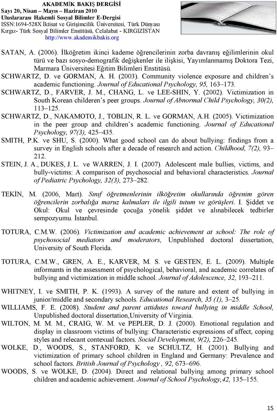 Enstitüsü. SCHWARTZ, D. ve GORMAN, A. H. (2003). Community violence exposure and children s academic functioning. Journal of Educational Psychology, 95, 163 173. SCHWARTZ, D., FARVER, J. M., CHANG, L.