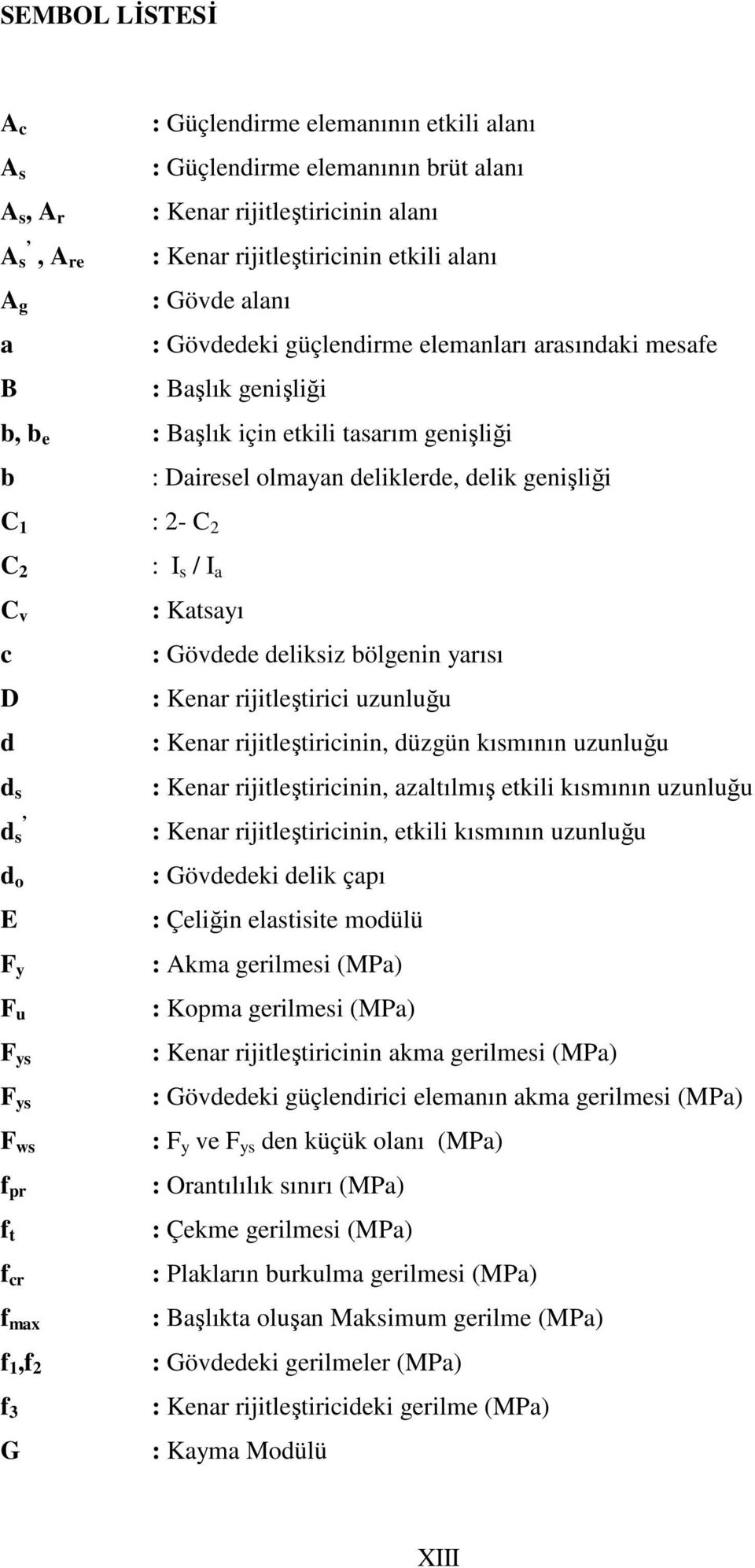 c D d d s d s d o E F y F u F ys F ys F ws f pr f t f cr f max f 1,f 2 f 3 G : I s / I a : Katsayı : Gövdede deliksiz bölgenin yarısı : Kenar rijitleştirici uzunluğu : Kenar rijitleştiricinin, düzgün