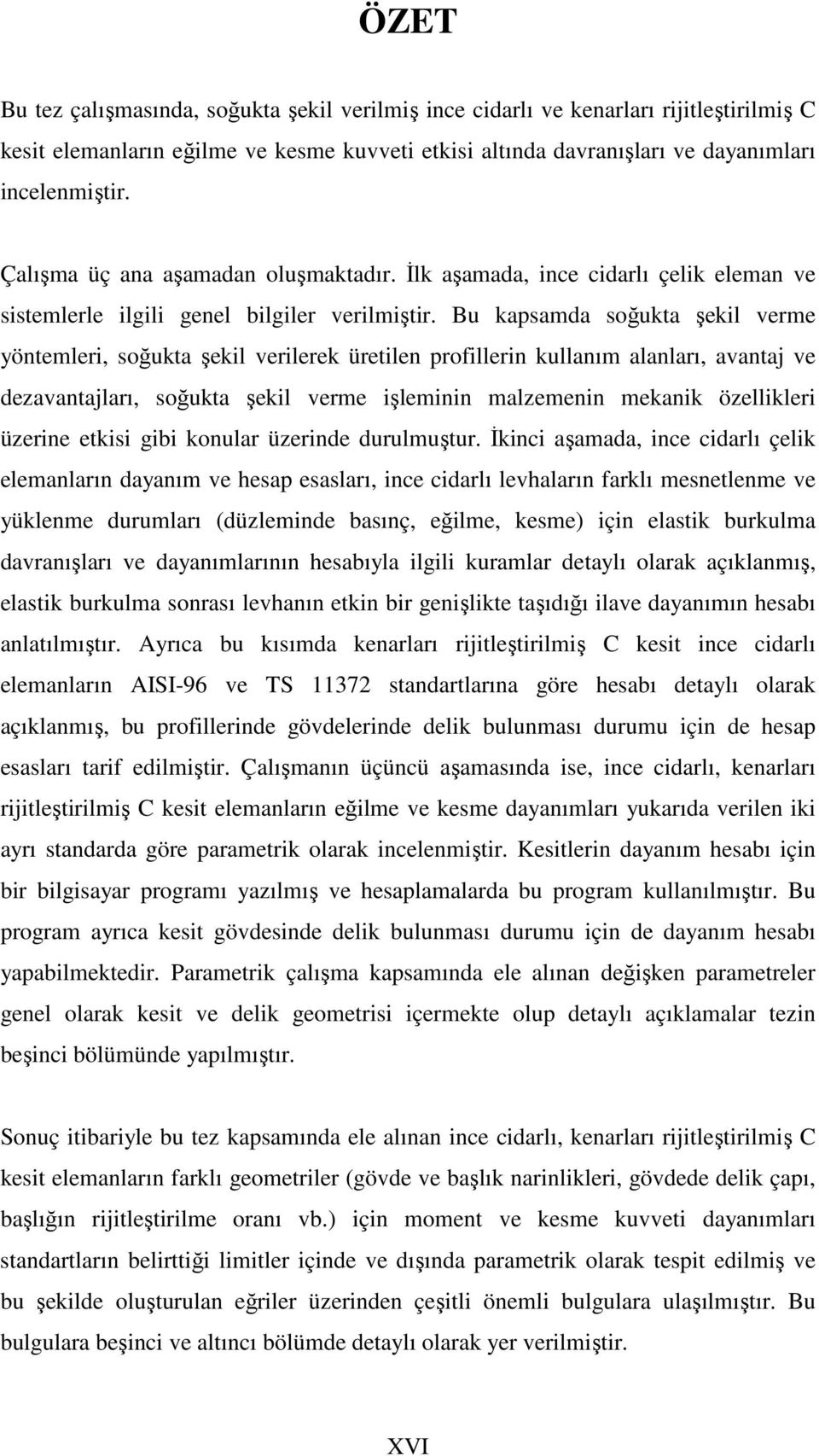 Bu kapsamda soğukta şekil verme yöntemleri, soğukta şekil verilerek üretilen profillerin kullanım alanları, avantaj ve dezavantajları, soğukta şekil verme işleminin malzemenin mekanik özellikleri