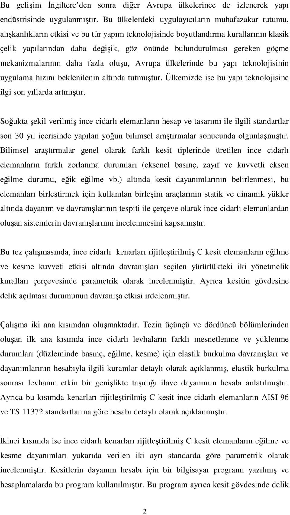 gereken göçme mekanizmalarının daha fazla oluşu, Avrupa ülkelerinde bu yapı teknolojisinin uygulama hızını beklenilenin altında tutmuştur.