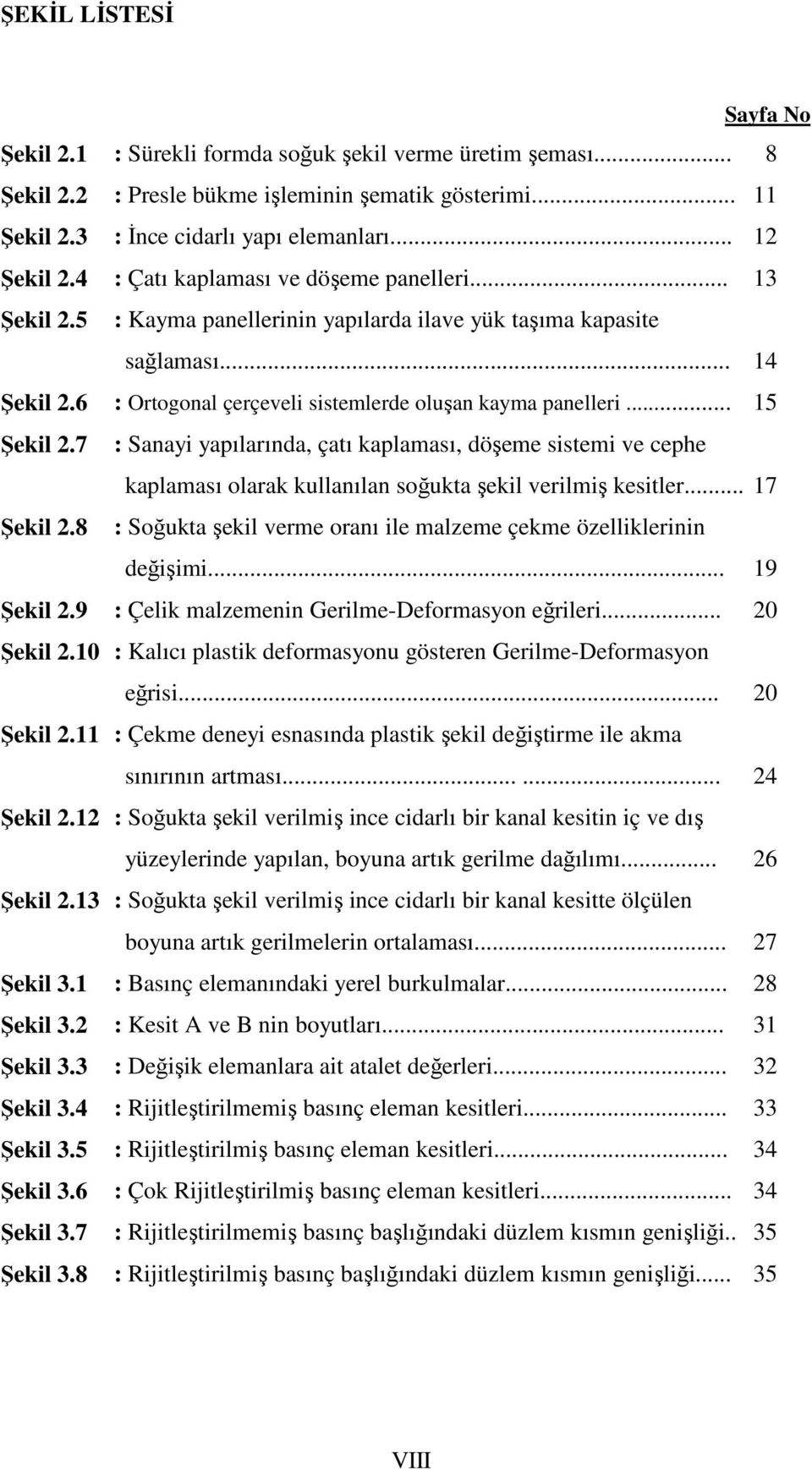 .. 12 : Çatı kaplaması ve döşeme panelleri... 13 : Kayma panellerinin yapılarda ilave yük taşıma kapasite sağlaması... 14 : Ortogonal çerçeveli sistemlerde oluşan kayma panelleri.