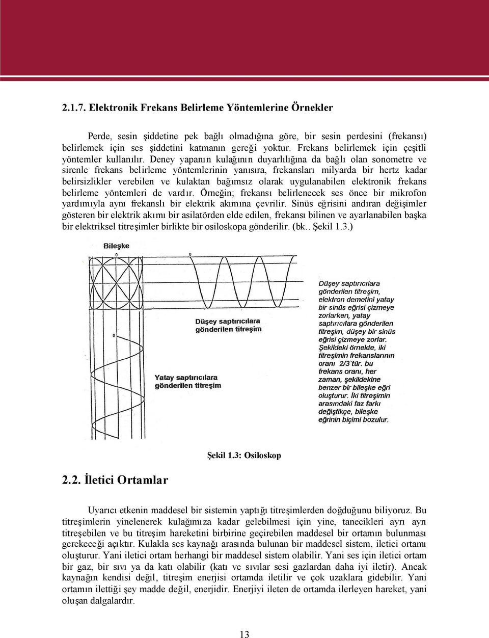 Deney yapan kulağın duyarlılığına da bağlıolan sonometre ve sirenle frekans belirleme yöntemlerinin yasıra, frekanslarımilyarda bir hertz kadar belirsizlikler verebilen ve kulaktan bağımsız olarak