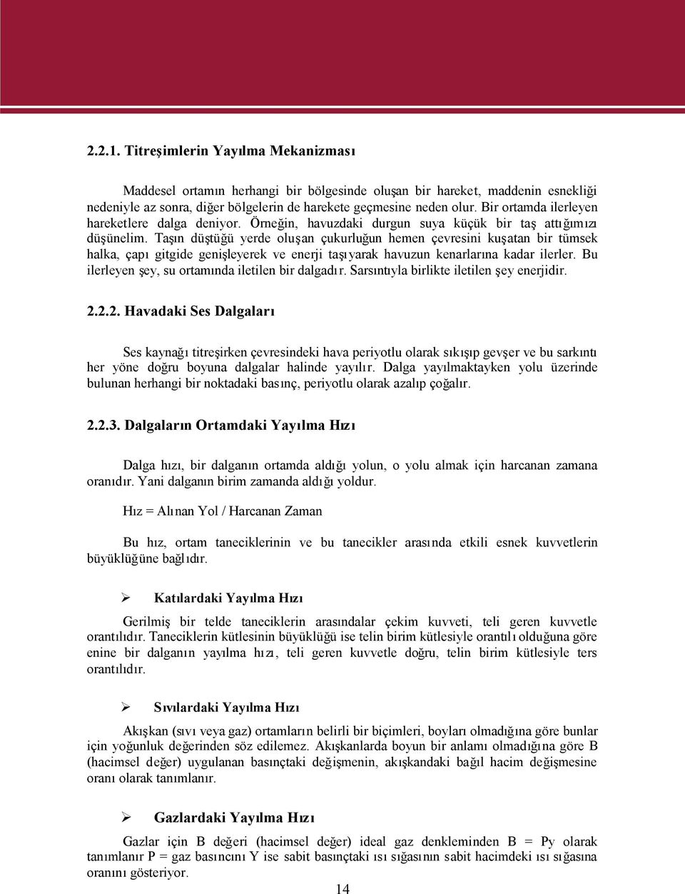 Taşın düştüğü yerde oluşan çukurluğun hemen çevresini kuşatan bir tümsek halka, çapıgitgide genişleyerek ve enerji taşıyarak havuzun kenarlarına kadar ilerler.