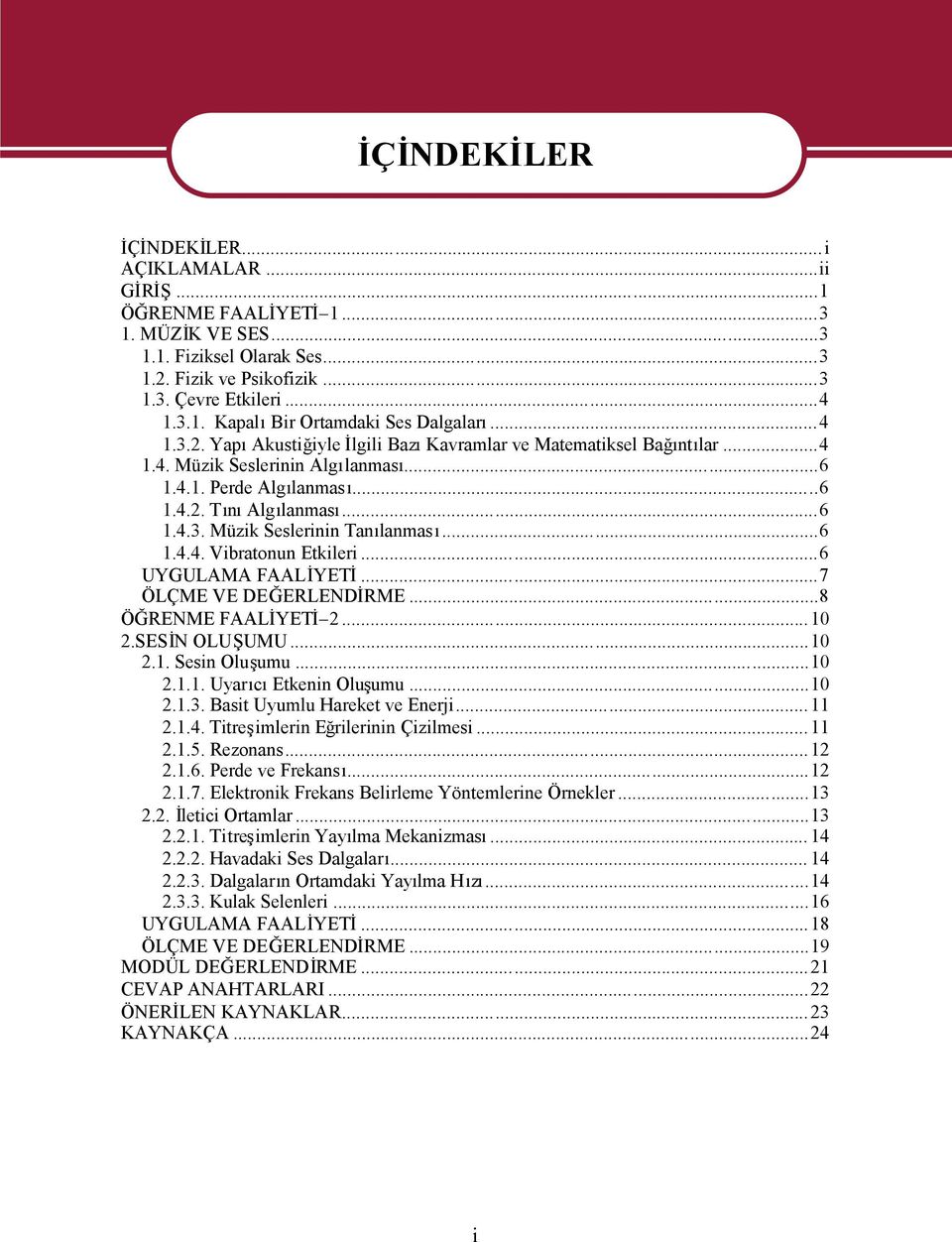 ..6 1.4.4. Vibratonun Etkileri...6 UYGULAMA FAALİYETİ...7 ÖLÇME VE DEĞERLENDİRME...8 ÖĞRENME FAALİYETİ 2... 10 2.SESİN OLUŞUMU...10 2.1. Sesin Oluşumu...10 2.1.1. UyarıcıEtkenin Oluşumu...10 2.1.3.