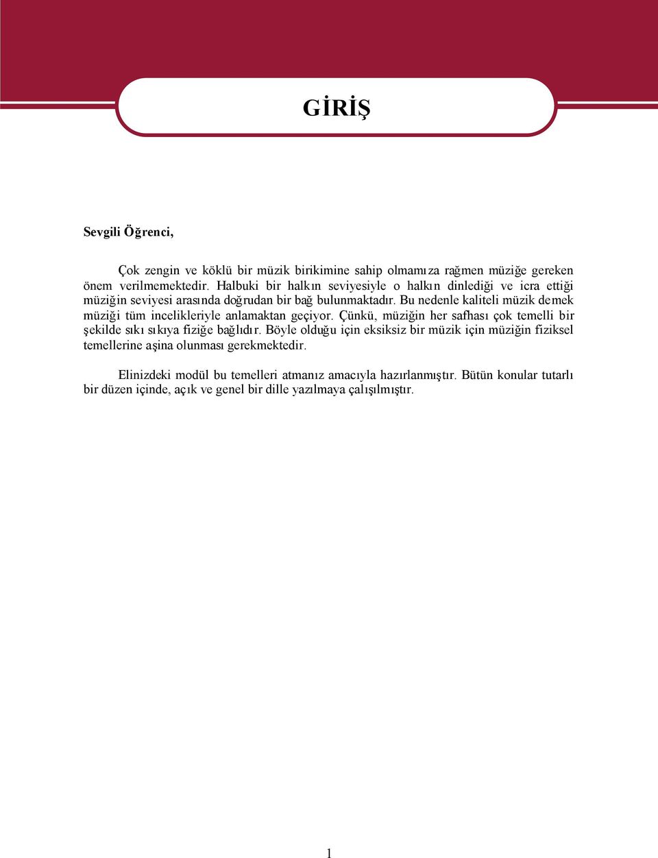 Bu nedenle kaliteli müzik demek müziği tüm incelikleriyle anlamaktan geçiyor. Çünkü, müziğin her safhasıçok temelli bir şekilde sıkısıkıya fiziğe bağlıdır.