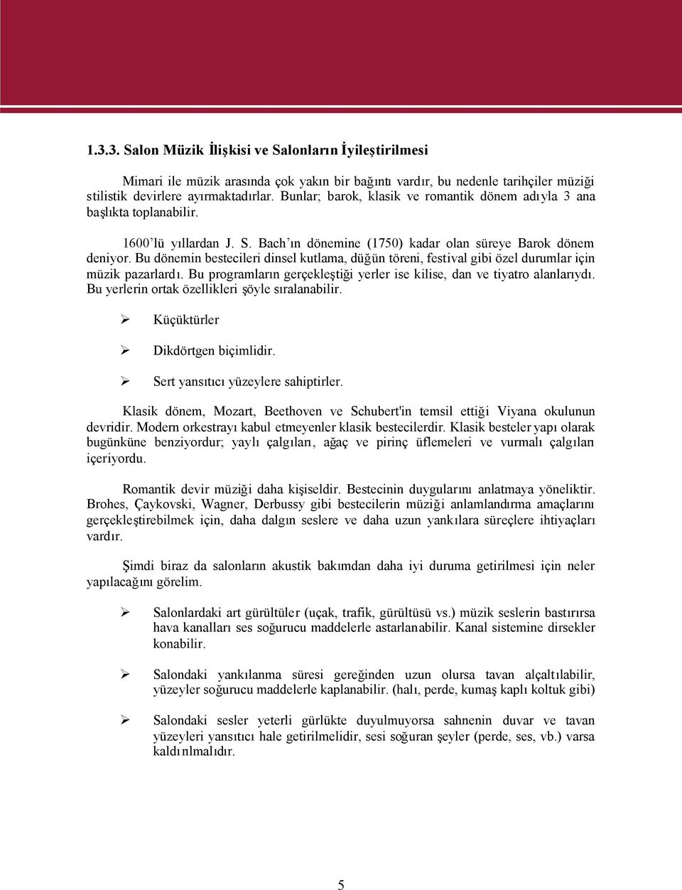 Bu dönemin bestecileri dinsel kutlama, düğün töreni, festival gibi özel durumlar için müzik pazarlardı. Bu programların gerçekleştiği yerler ise kilise, dan ve tiyatro alanlarıydı.