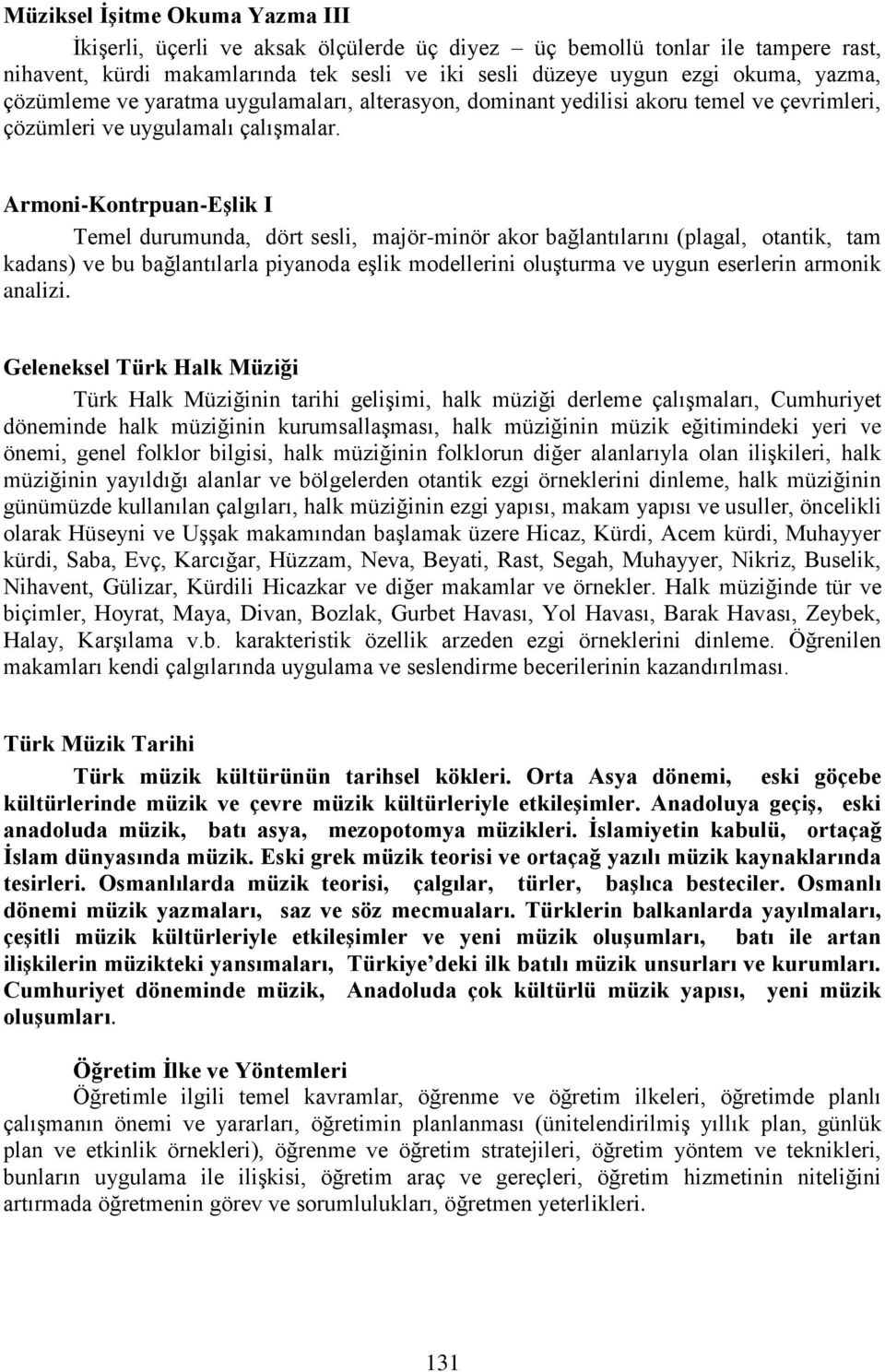 Armoni-Kontrpuan-Eşlik I Temel durumunda, dört sesli, majör-minör akor bağlantılarını (plagal, otantik, tam kadans) ve bu bağlantılarla piyanoda eşlik modellerini oluşturma ve uygun eserlerin armonik