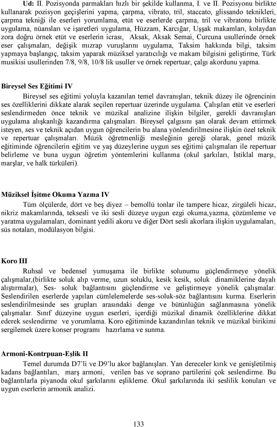 birlikte uygulama, nüansları ve işaretleri uygulama, Hüzzam, Karcığar, Uşşak makamları, kolaydan zora doğru örnek etüt ve eserlerin icrası, Aksak, Aksak Semai, Curcuna usullerinde örnek eser