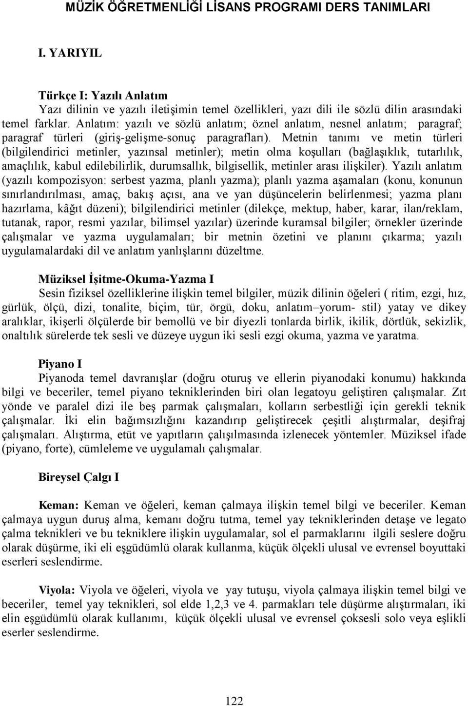 Metnin tanımı ve metin türleri (bilgilendirici metinler, yazınsal metinler); metin olma koşulları (bağlaşıklık, tutarlılık, amaçlılık, kabul edilebilirlik, durumsallık, bilgisellik, metinler arası