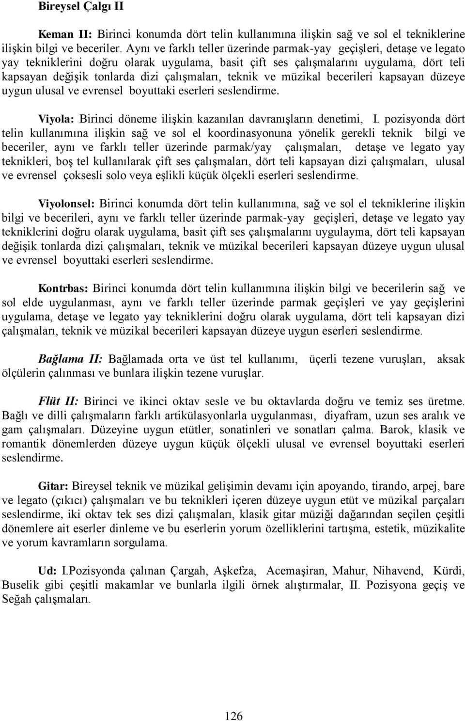 çalışmaları, teknik ve müzikal becerileri kapsayan düzeye uygun ulusal ve evrensel boyuttaki eserleri seslendirme. Viyola: Birinci döneme ilişkin kazanılan davranışların denetimi, I.