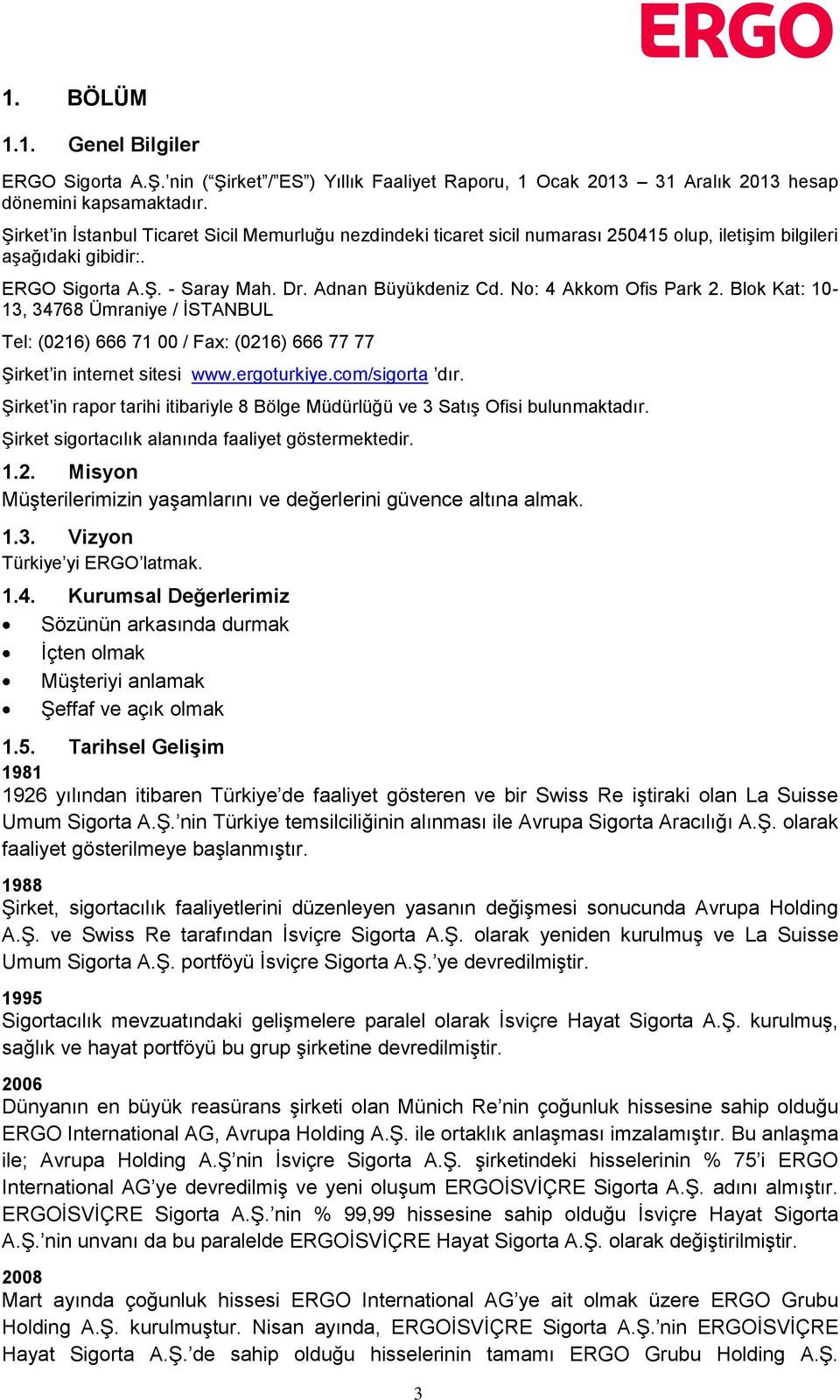 No: 4 Akkom Ofis Park 2. Blok Kat: 10-13, 34768 Ümraniye / İSTANBUL Tel: (0216) 666 71 00 / Fax: (0216) 666 77 77 Şirket in internet sitesi www.ergoturkiye.com/sigorta dır.