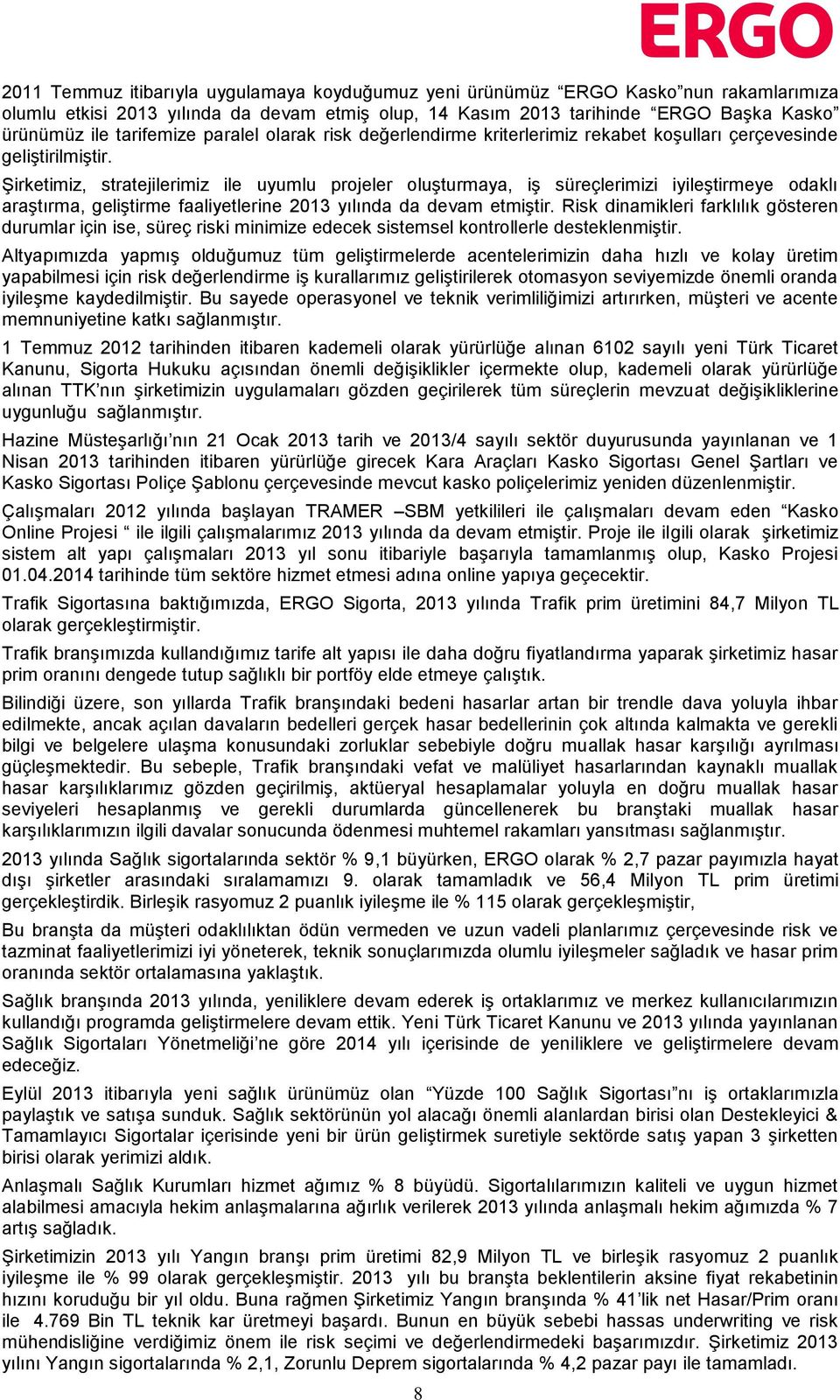 Şirketimiz, stratejilerimiz ile uyumlu projeler oluşturmaya, iş süreçlerimizi iyileştirmeye odaklı araştırma, geliştirme faaliyetlerine 2013 yılında da devam etmiştir.