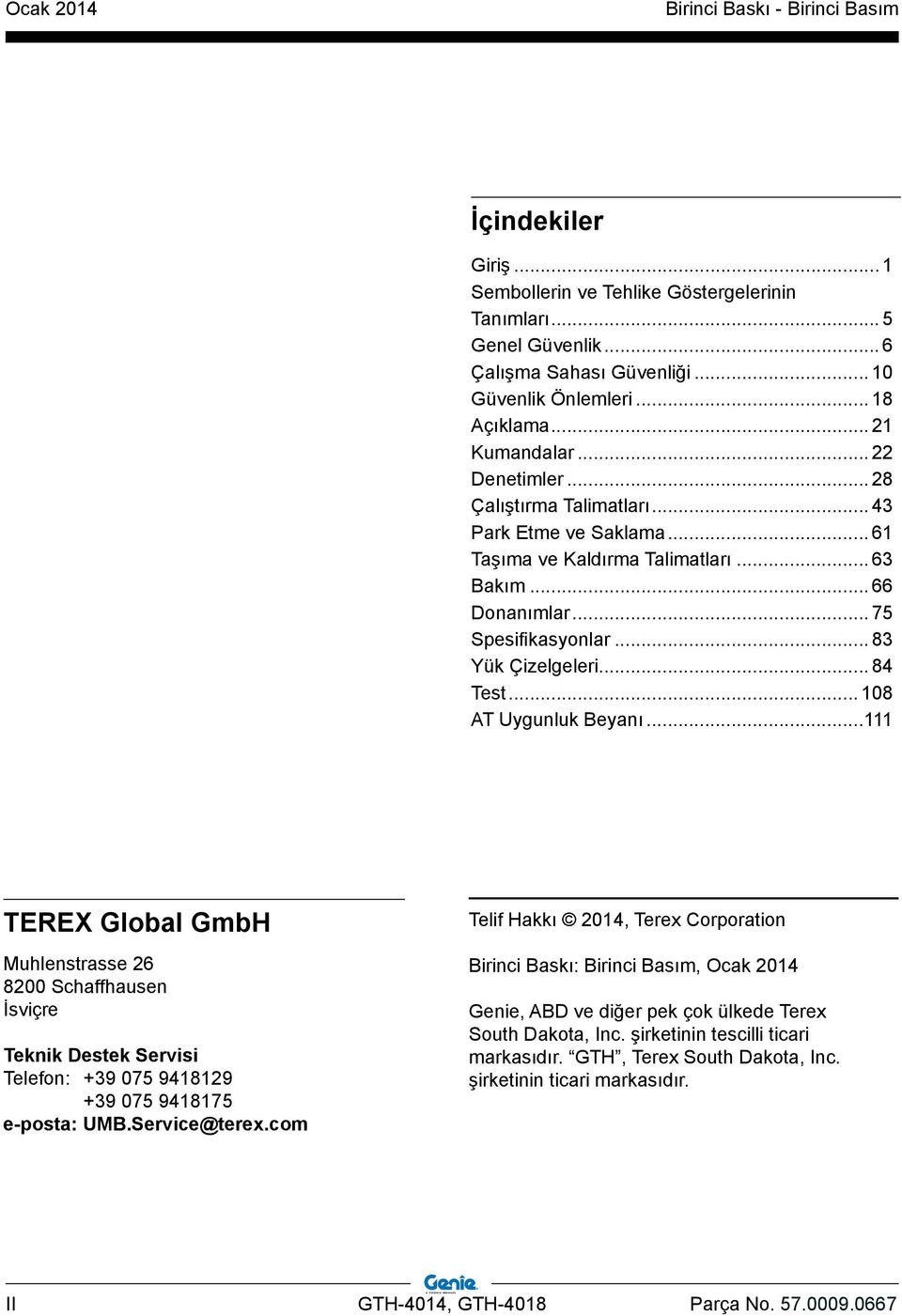 .. TEREX Global GmbH Muhlenstrasse 26 8200 Schaffhausen İsviçre Teknik Destek Servisi Telefon: +39 075 94829 +39 075 94875 e-posta: UMB.Service@terex.