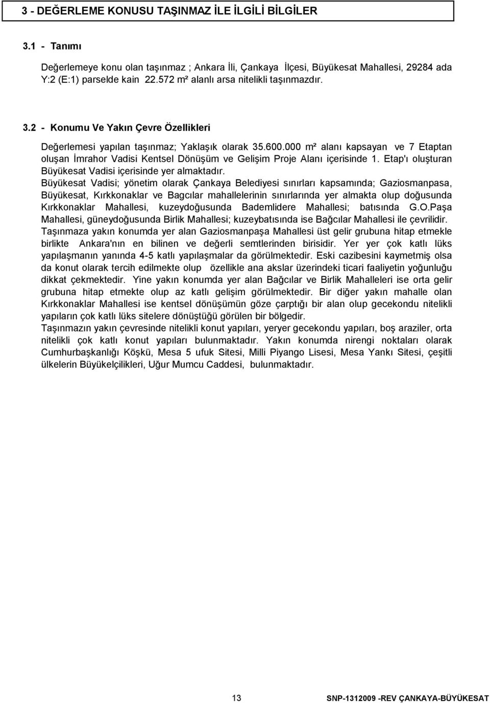 000 m² alanı kapsayan ve 7 Etaptan oluşan İmrahor Vadisi Kentsel Dönüşüm ve Gelişim Proje Alanı içerisinde 1. Etap'ı oluşturan Büyükesat Vadisi içerisinde yer almaktadır.