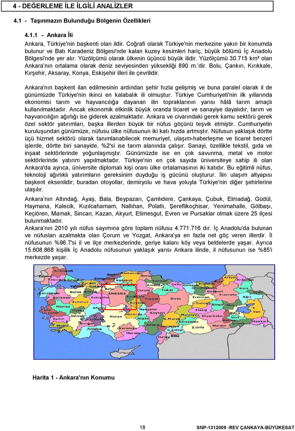 Yüzölçümü olarak ülkenin üçüncü büyük ilidir. Yüzölçümü 30.715 km² olan Ankara nın ortalama olarak deniz seviyesinden yüksekliği 890 m. dir.