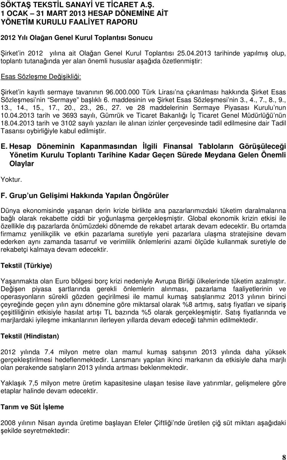 000 Türk Lirası na çıkarılması hakkında Şirket Esas Sözleşmesi nin Sermaye başlıklı 6. maddesinin ve Şirket Esas Sözleşmesi nin 3., 4., 7., 8., 9., 13., 14., 15., 17., 20., 23., 26., 27.