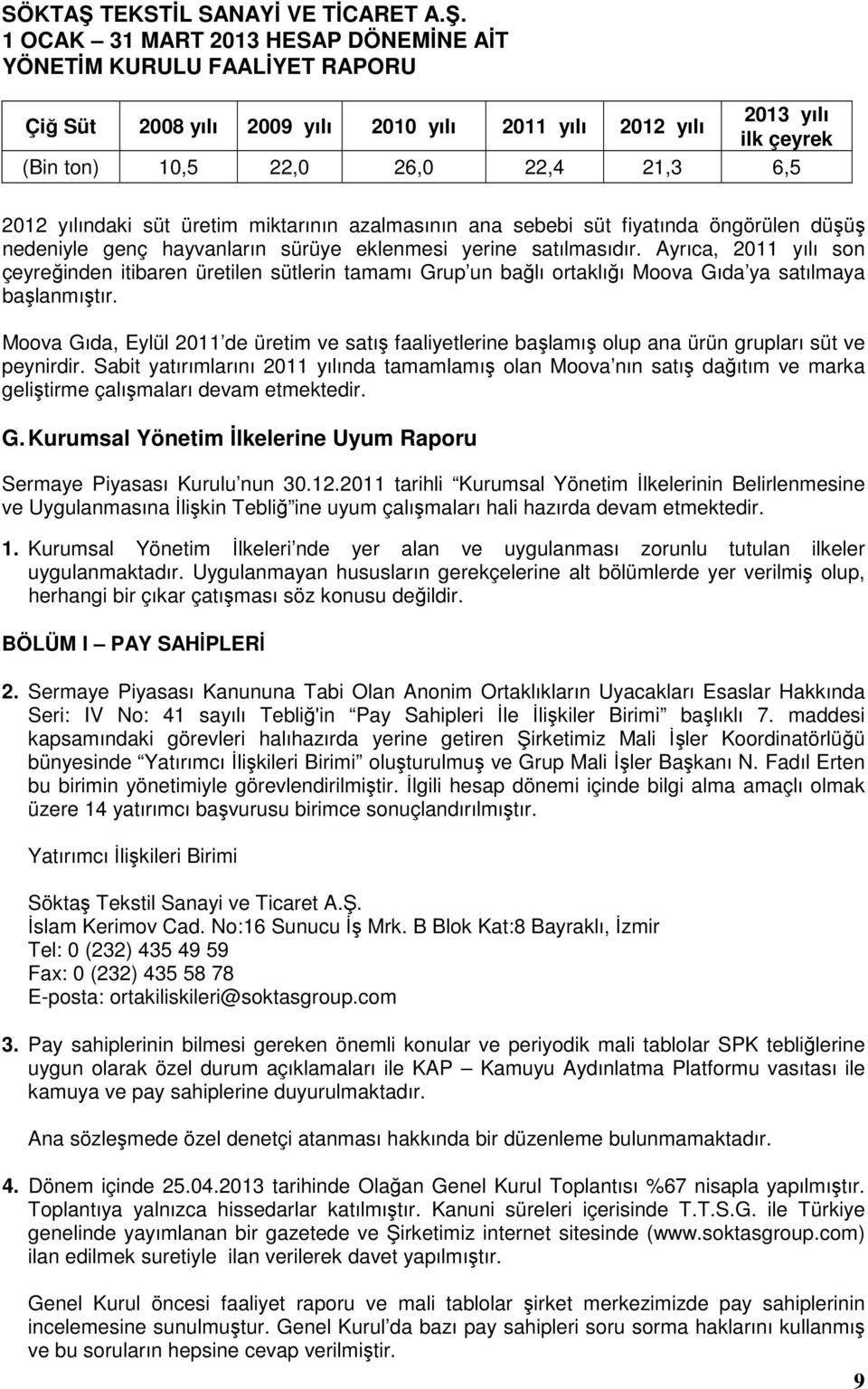 Ayrıca, 2011 yılı son çeyreğinden itibaren üretilen sütlerin tamamı Grup un bağlı ortaklığı Moova Gıda ya satılmaya başlanmıştır.