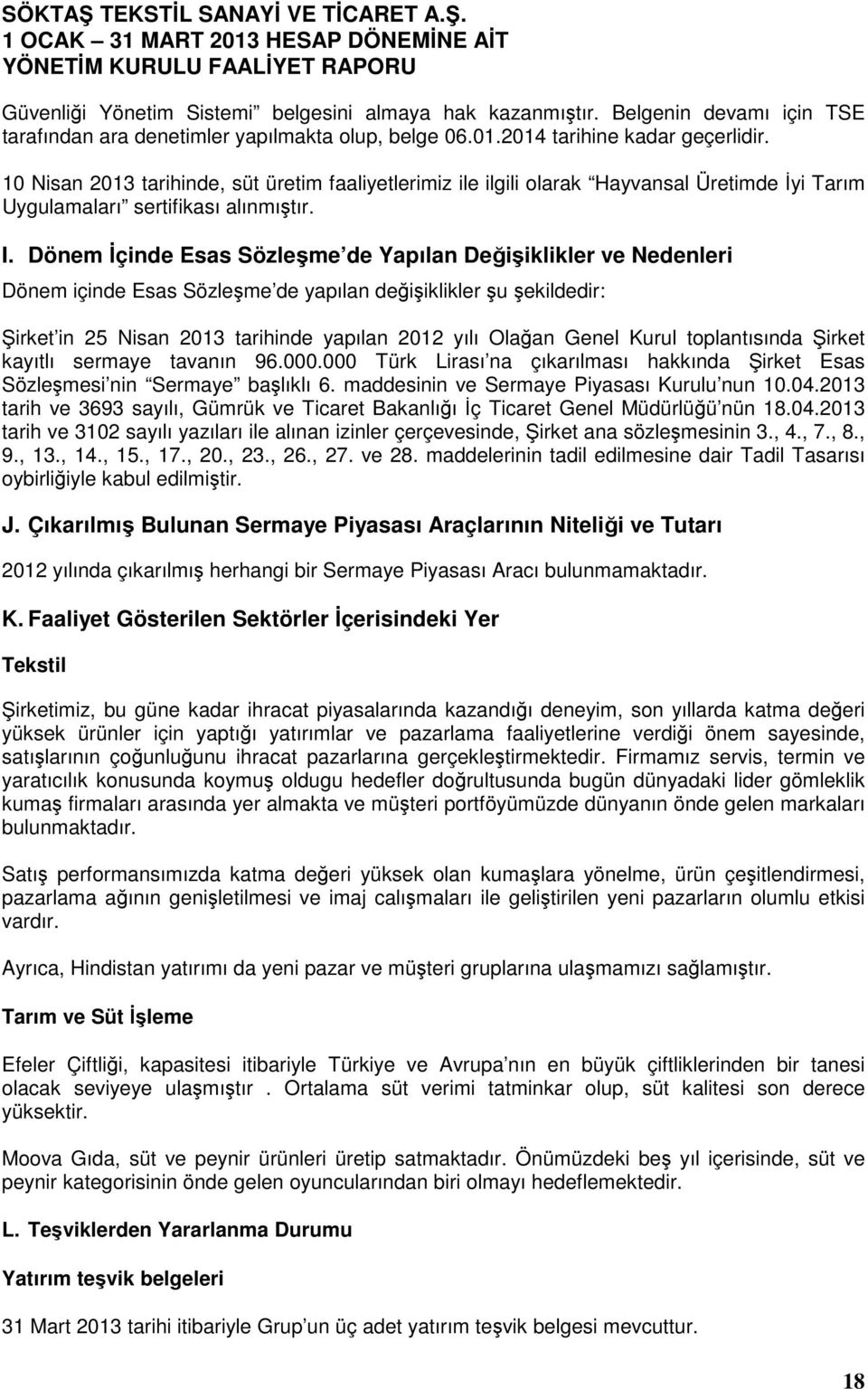 Dönem İçinde Esas Sözleşme de Yapılan Değişiklikler ve Nedenleri Dönem içinde Esas Sözleşme de yapılan değişiklikler şu şekildedir: Şirket in 25 Nisan 2013 tarihinde yapılan 2012 yılı Olağan Genel