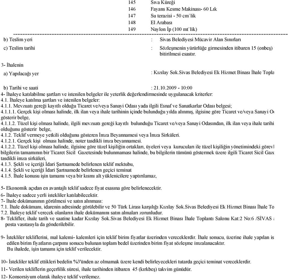 2009-10:00 4- İhaleye katılabilme şartları ve istenilen belgeler ile yeterlik değerlendirmesinde uygulanacak kriterler: 4.1. İhaleye katılma şartları ve istenilen belgeler: 4.1.1. Mevzuatı gereği kayıtlı olduğu Ticaret ve/veya Sanayi Odası yada ilgili Esnaf ve Sanatkarlar Odası belgesi; 4.