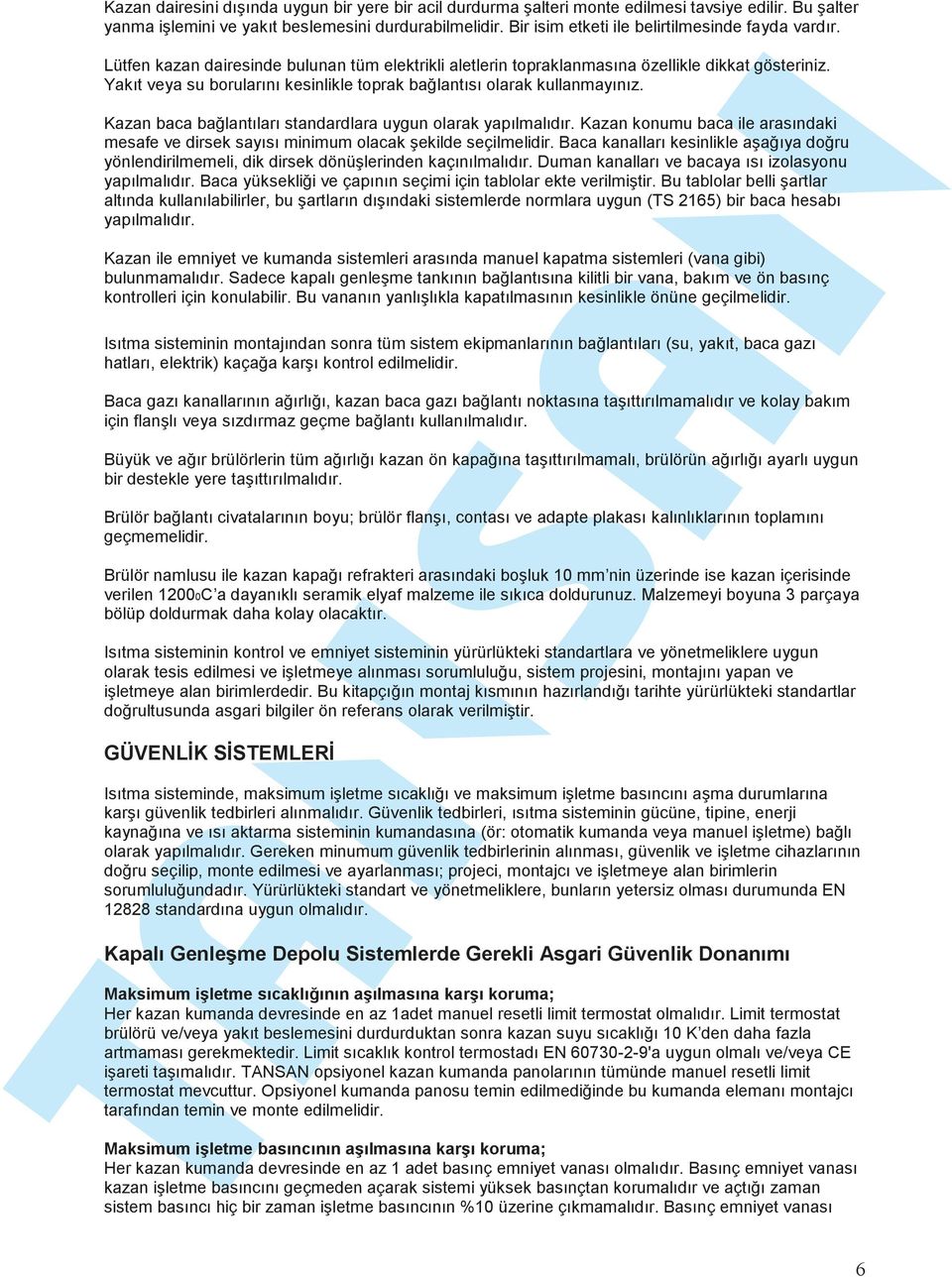 Yakıt veya su borularını kesinlikle toprak bağlantısı olarak kullanmayınız. Kazan baca bağlantıları standardlara uygun olarak yapılmalıdır.