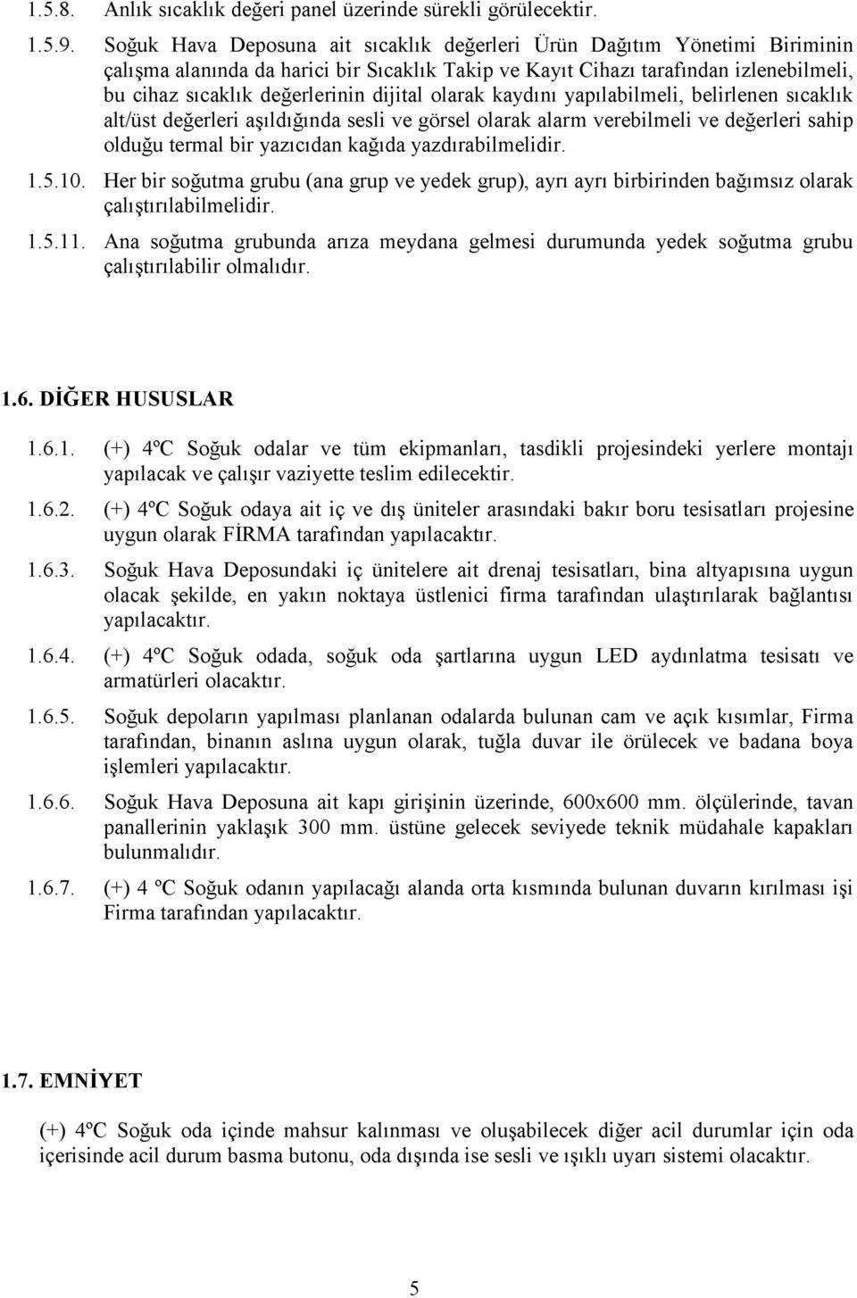 dijital olarak kaydını yapılabilmeli, belirlenen sıcaklık alt/üst değerleri aşıldığında sesli ve görsel olarak alarm verebilmeli ve değerleri sahip olduğu termal bir yazıcıdan kağıda