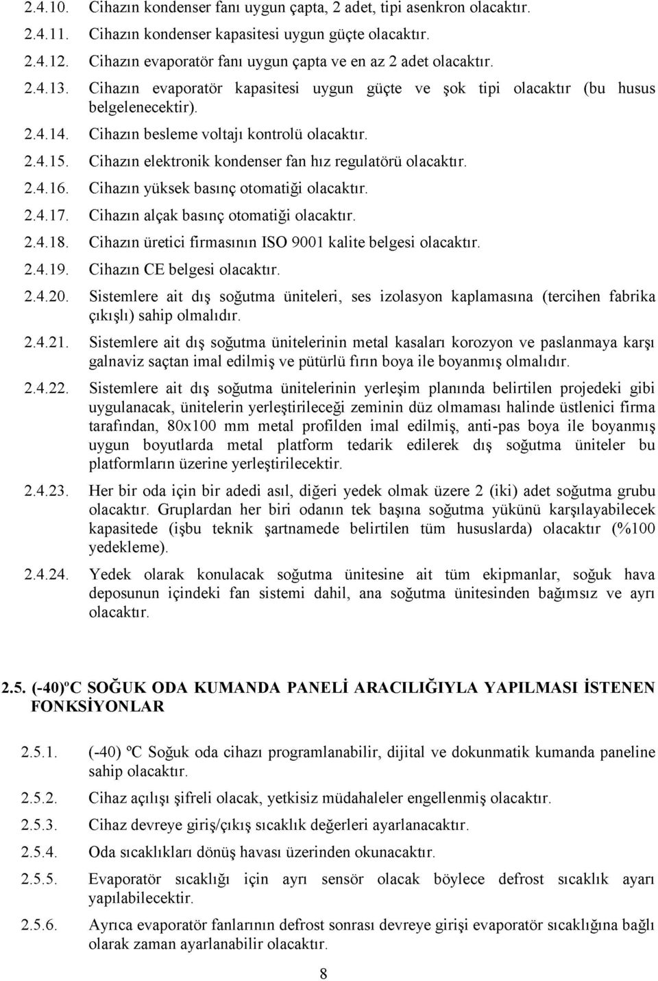 Cihazın yüksek basınç otomatiği 2.4.17. Cihazın alçak basınç otomatiği 2.4.18. Cihazın üretici firmasının ISO 9001 kalite belgesi 2.4.19. Cihazın CE belgesi 2.4.20.