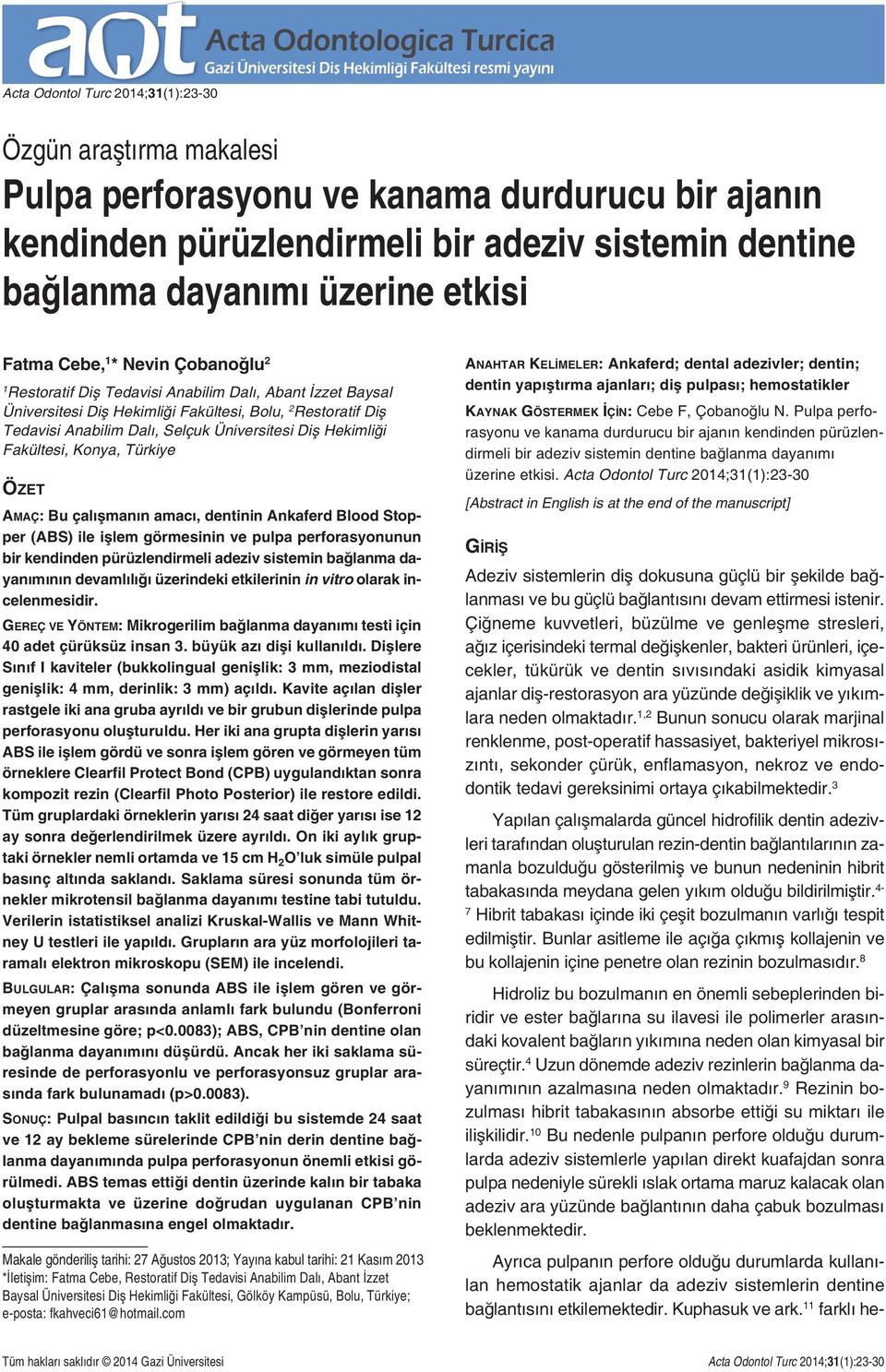 Diş Hekimliği Fakültesi, Konya, Türkiye ÖZET AMAÇ: Bu çalışmanın amacı, dentinin Ankaferd Blood Stopper (ABS) ile işlem görmesinin ve pulpa perforasyonunun bir kendinden pürüzlendirmeli adeziv