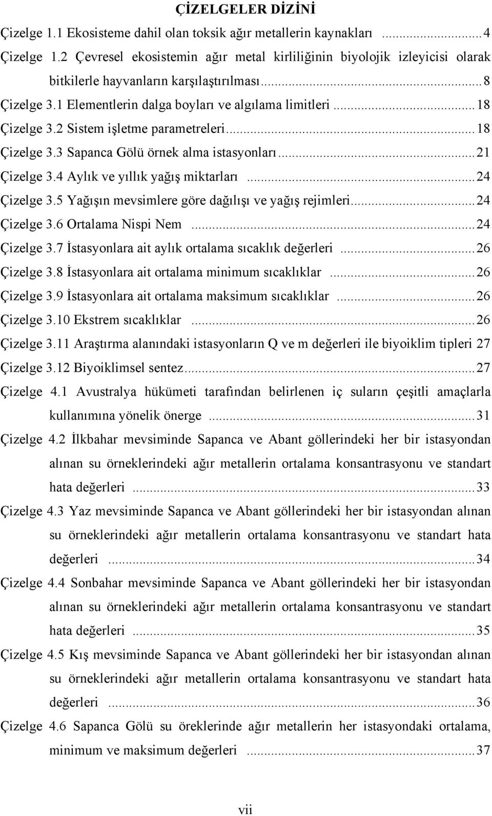 2 Sistem işletme parametreleri...18 Çizelge 3.3 Sapanca Gölü örnek alma istasyonları...21 Çizelge 3.4 Aylık ve yıllık yağış miktarları...24 Çizelge 3.