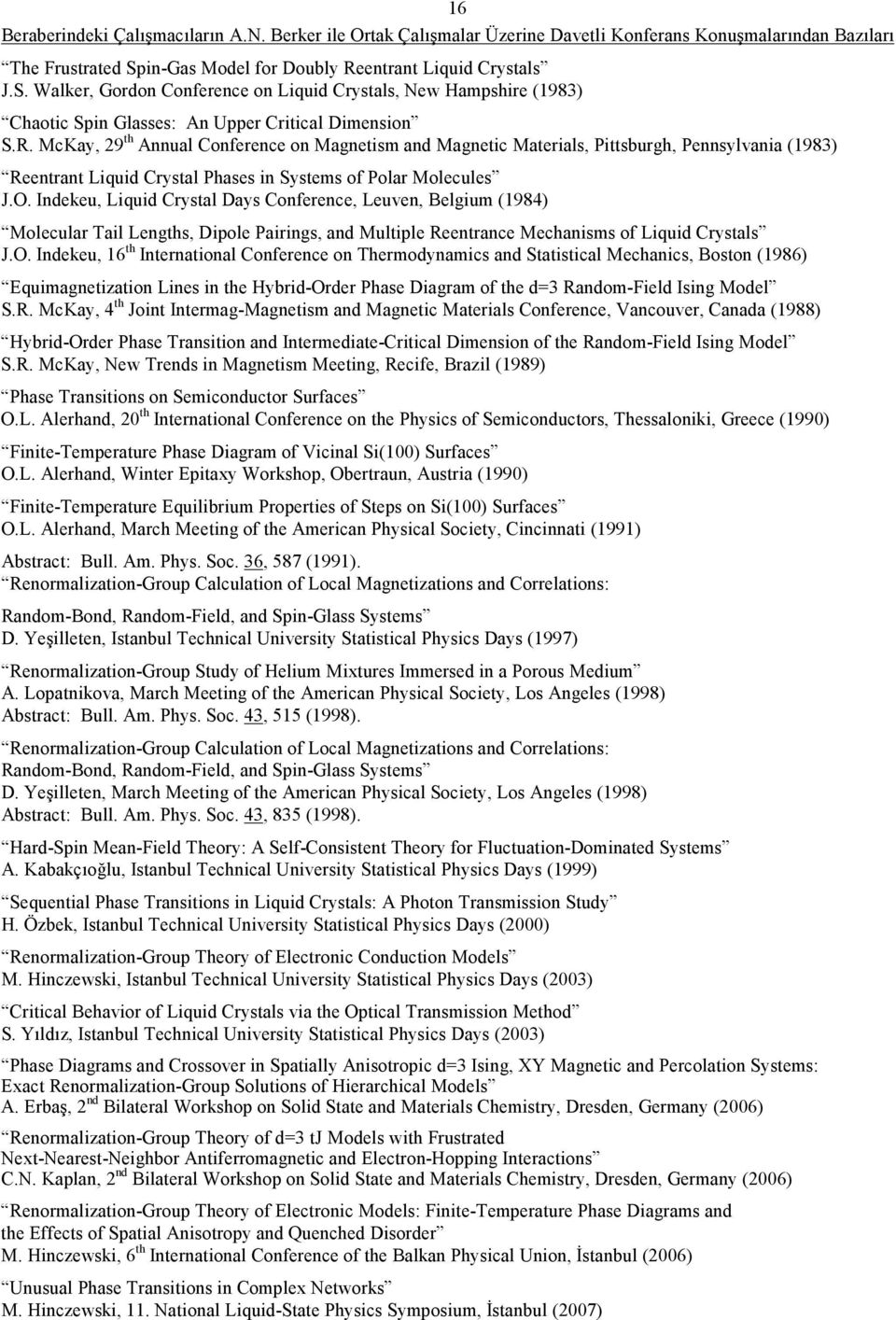 O. Indekeu, Liquid Crystal Days Conference, Leuven, Belgium (1984) Molecular Tail Lengths, Dipole Pairings, and Multiple Reentrance Mechanisms of Liquid Crystals J.O. Indekeu, 16 th International Conference on Thermodynamics and Statistical Mechanics, Boston (1986) Equimagnetization Lines in the Hybrid-Order Phase Diagram of the d=3 Random-Field Ising Model S.