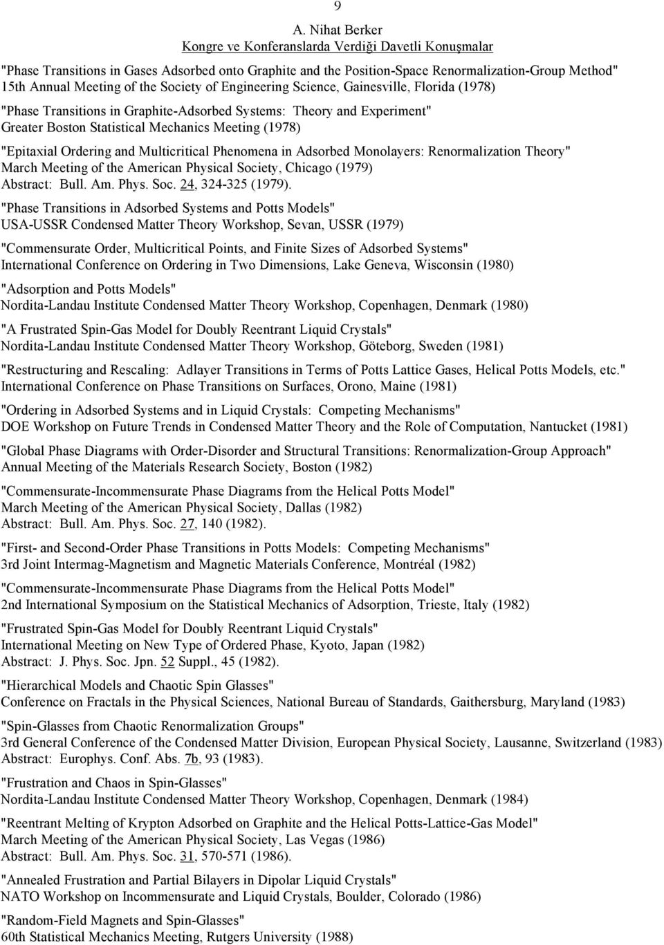 Ordering and Multicritical Phenomena in Adsorbed Monolayers: Renormalization Theory" March Meeting of the American Physical Society, Chicago (1979) Abstract: Bull. Am. Phys. Soc. 24, 324-325 (1979).